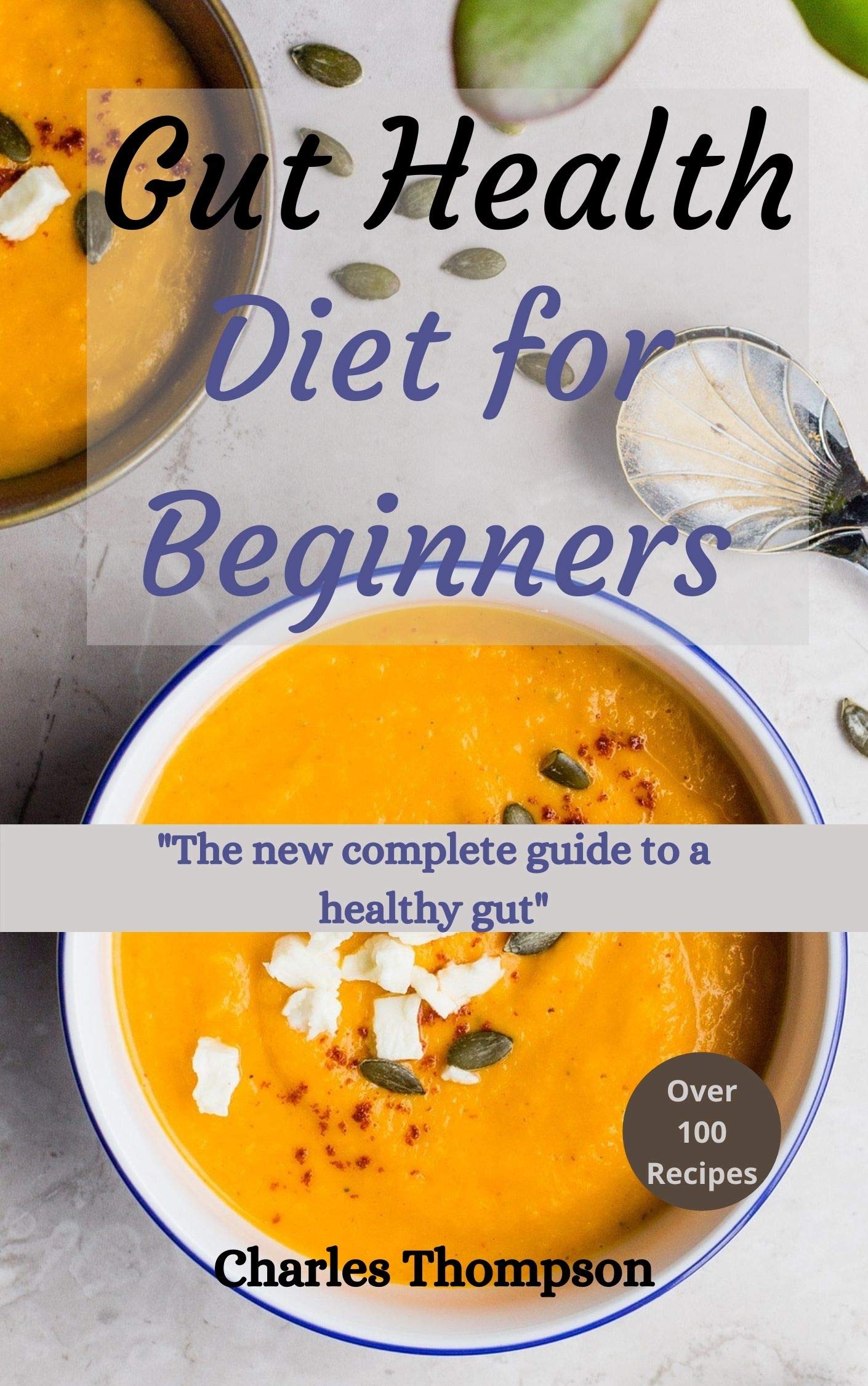 Gut health diet for beginners The new complete guide to a healthy gut. More than 100 recipes to