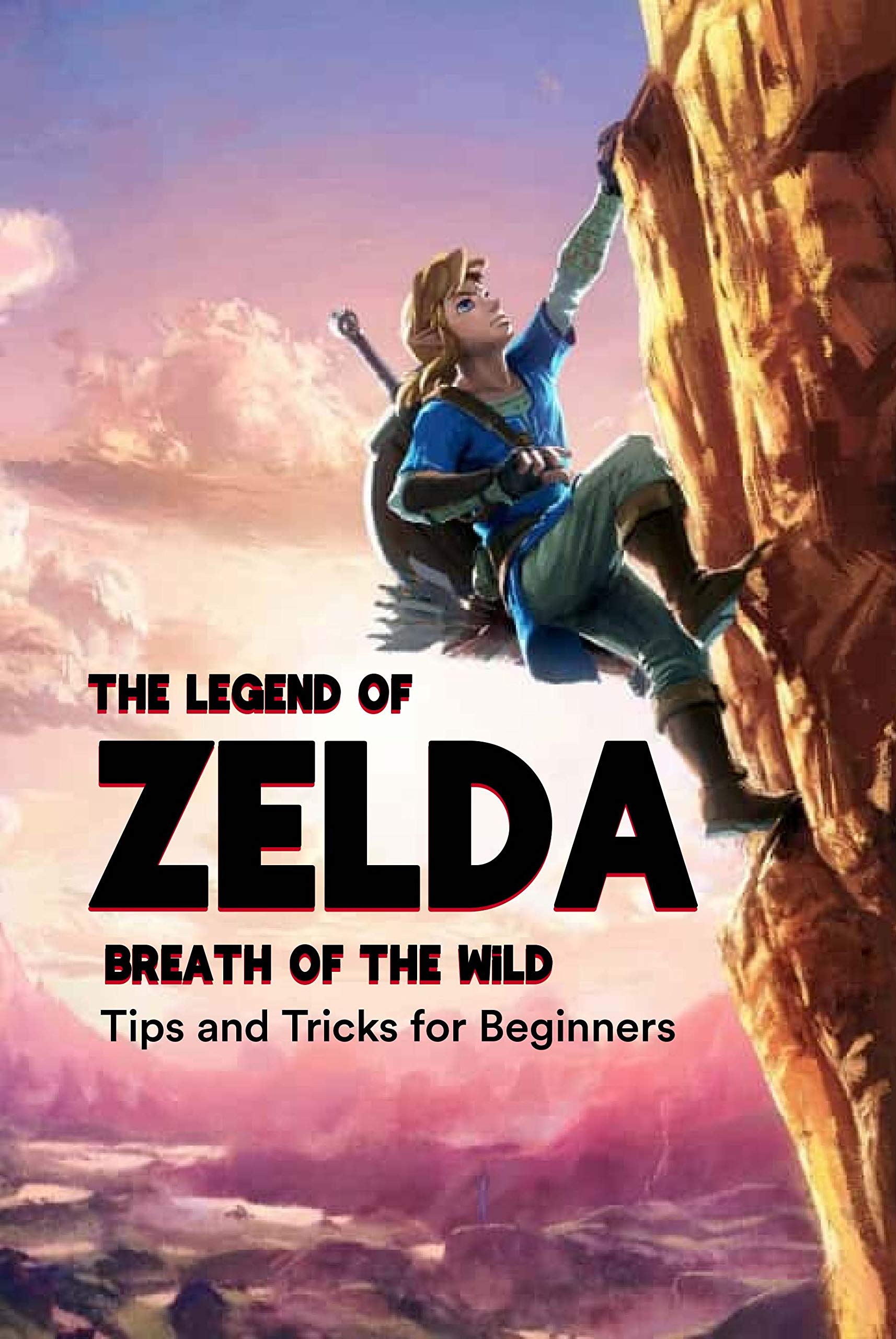 The Legend of Zelda Breath of the Wild: Tips and Tricks for Beginners: Game Guide Book for Beginners