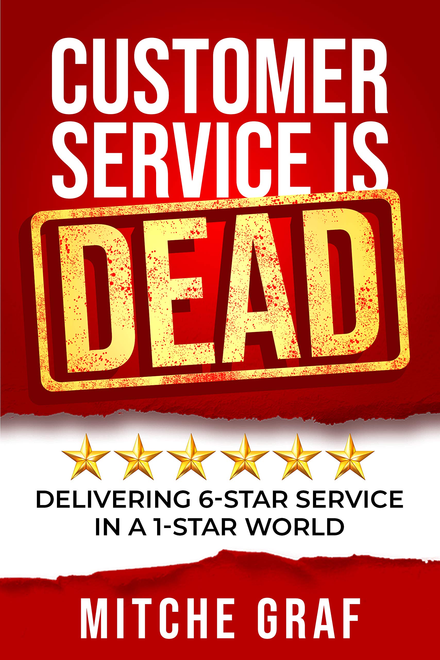 Customer Service Is DEAD: Delivering 6-Star Service In A 1-Star World ...