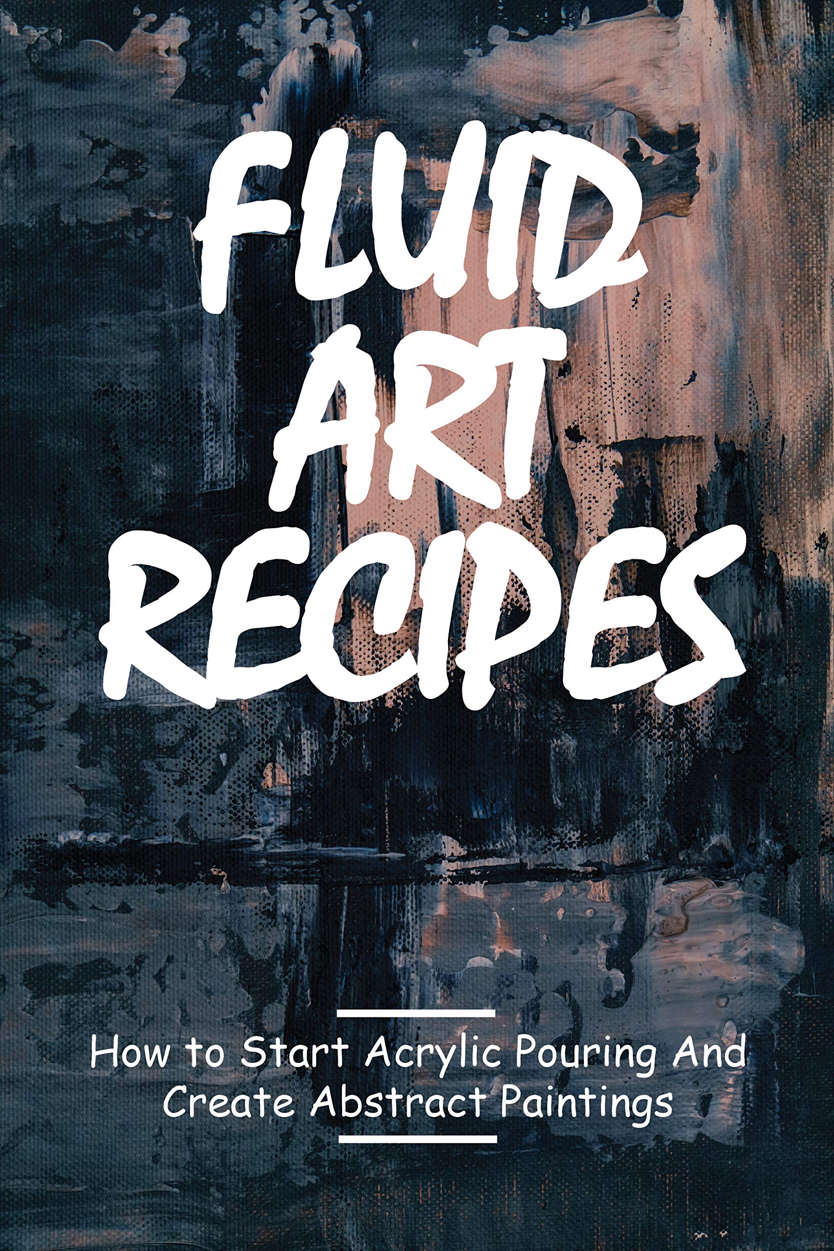 Fluid Art Recipes How to Start Acrylic Pouring And Create Abstract