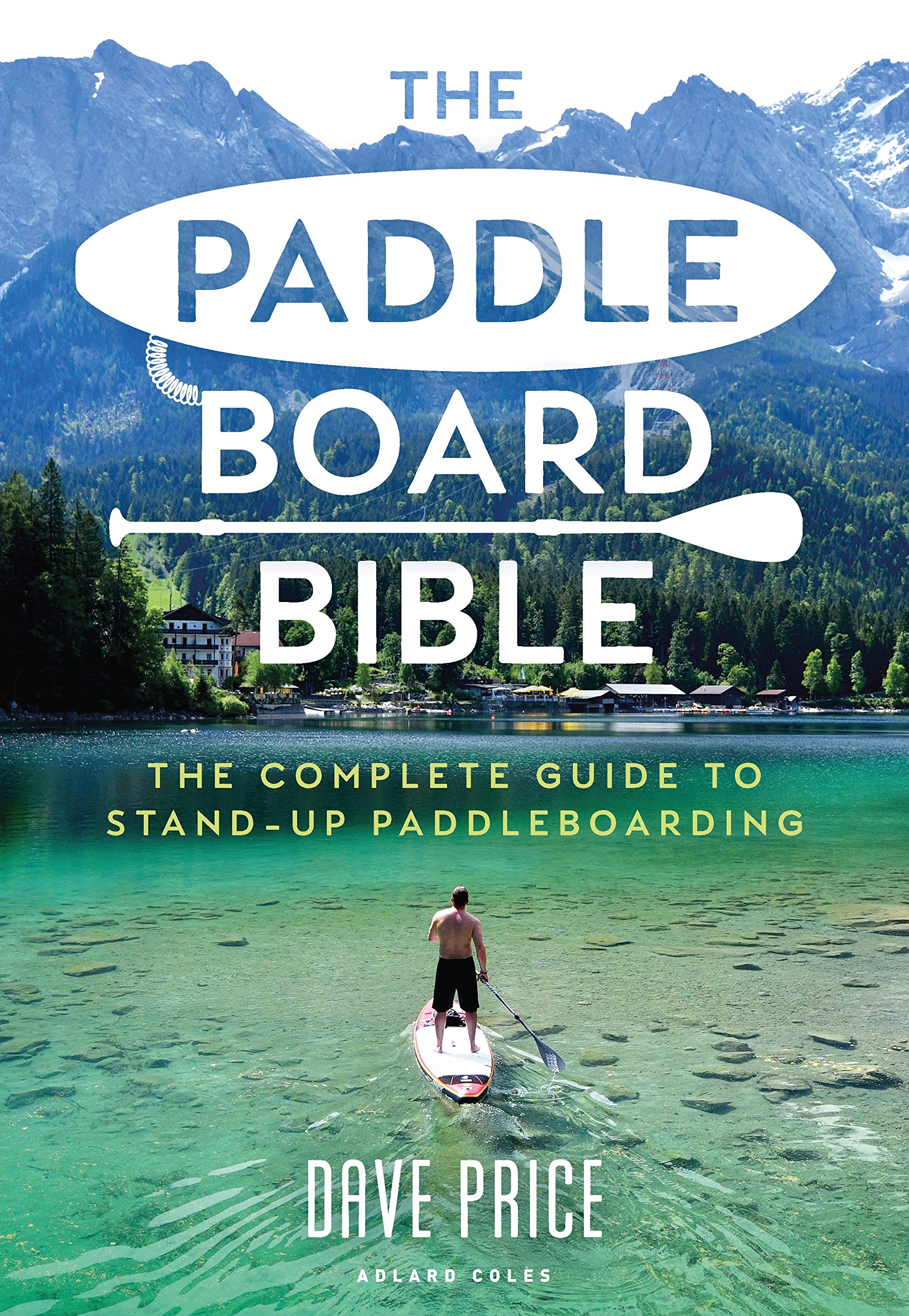 The Paddleboard Bible The complete guide to standup paddleboarding by