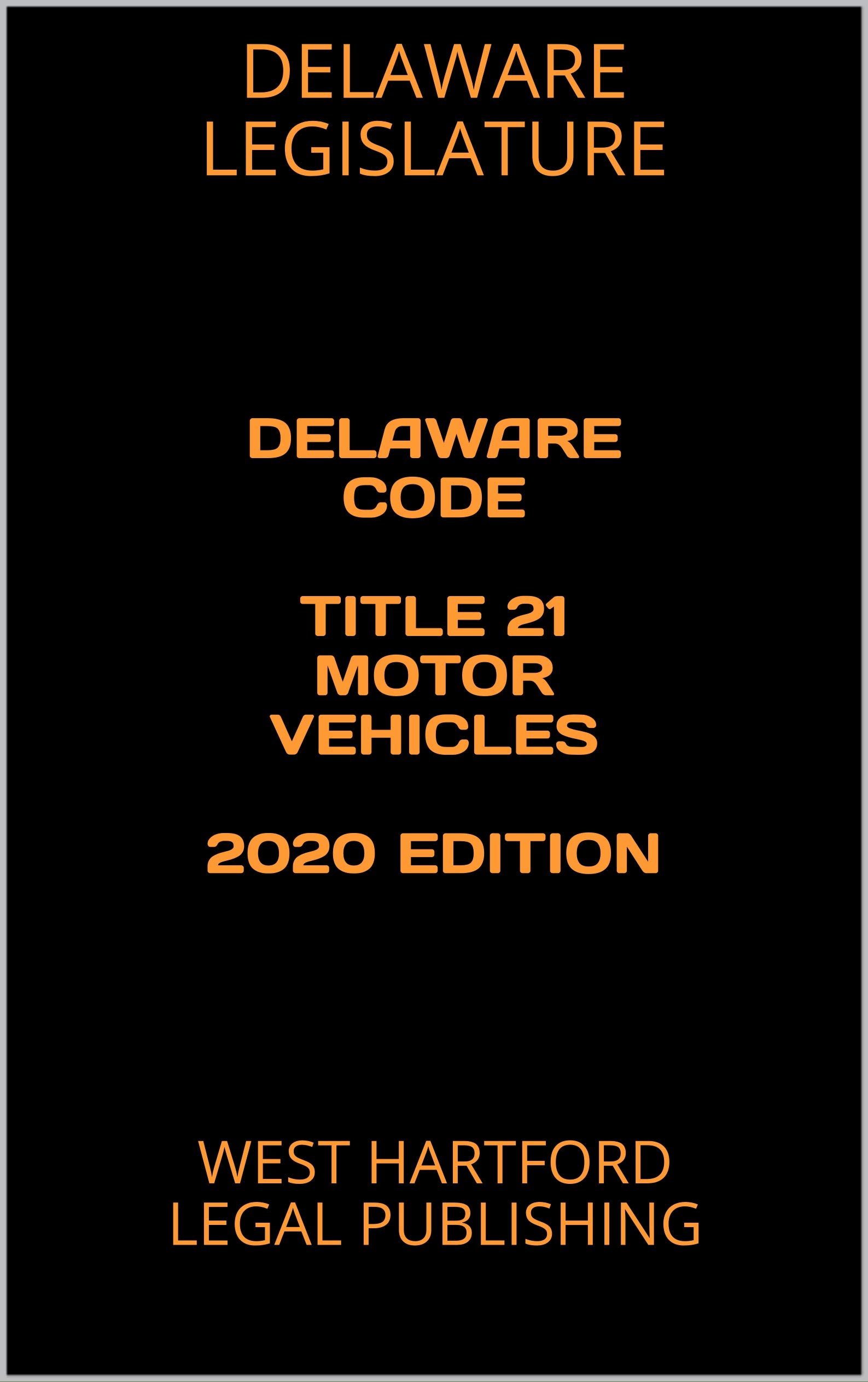 DELAWARE CODE TITLE 21 MOTOR VEHICLES 2020 EDITION WEST HARTFORD LEGAL