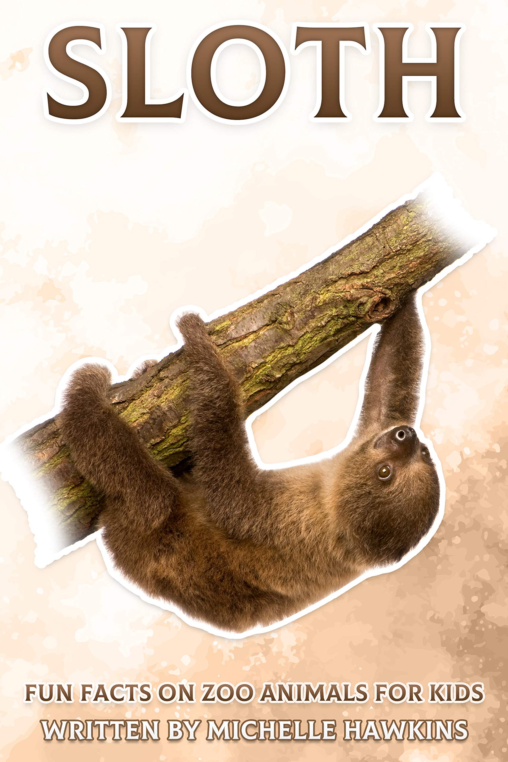 Sloth: Fun Facts on Zoo Animals for Kids #18 by Michelle Hawkins