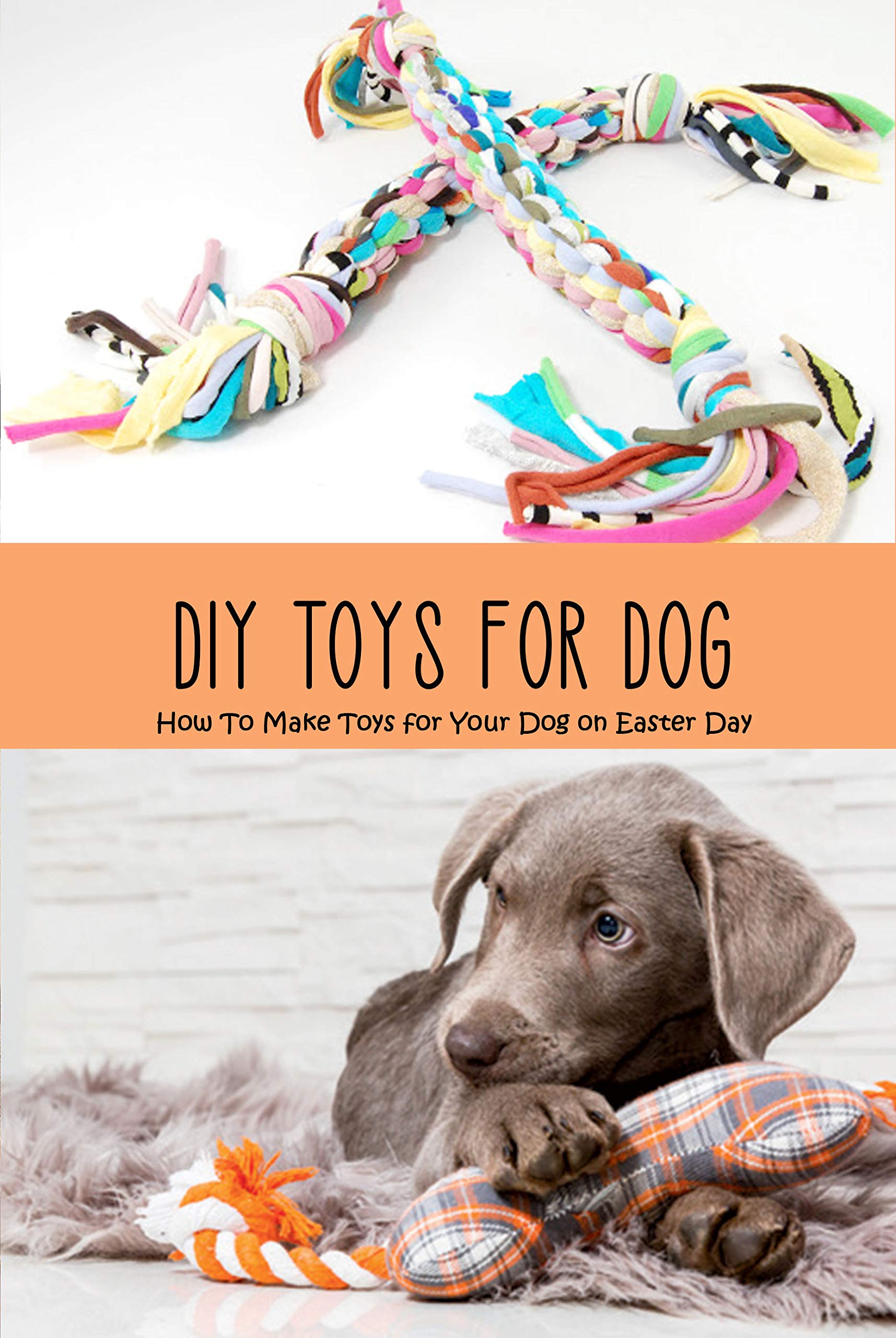 DIY Toys for Dog How To Make Toys for Your Dog on Easter Day Creative handmade toys collection