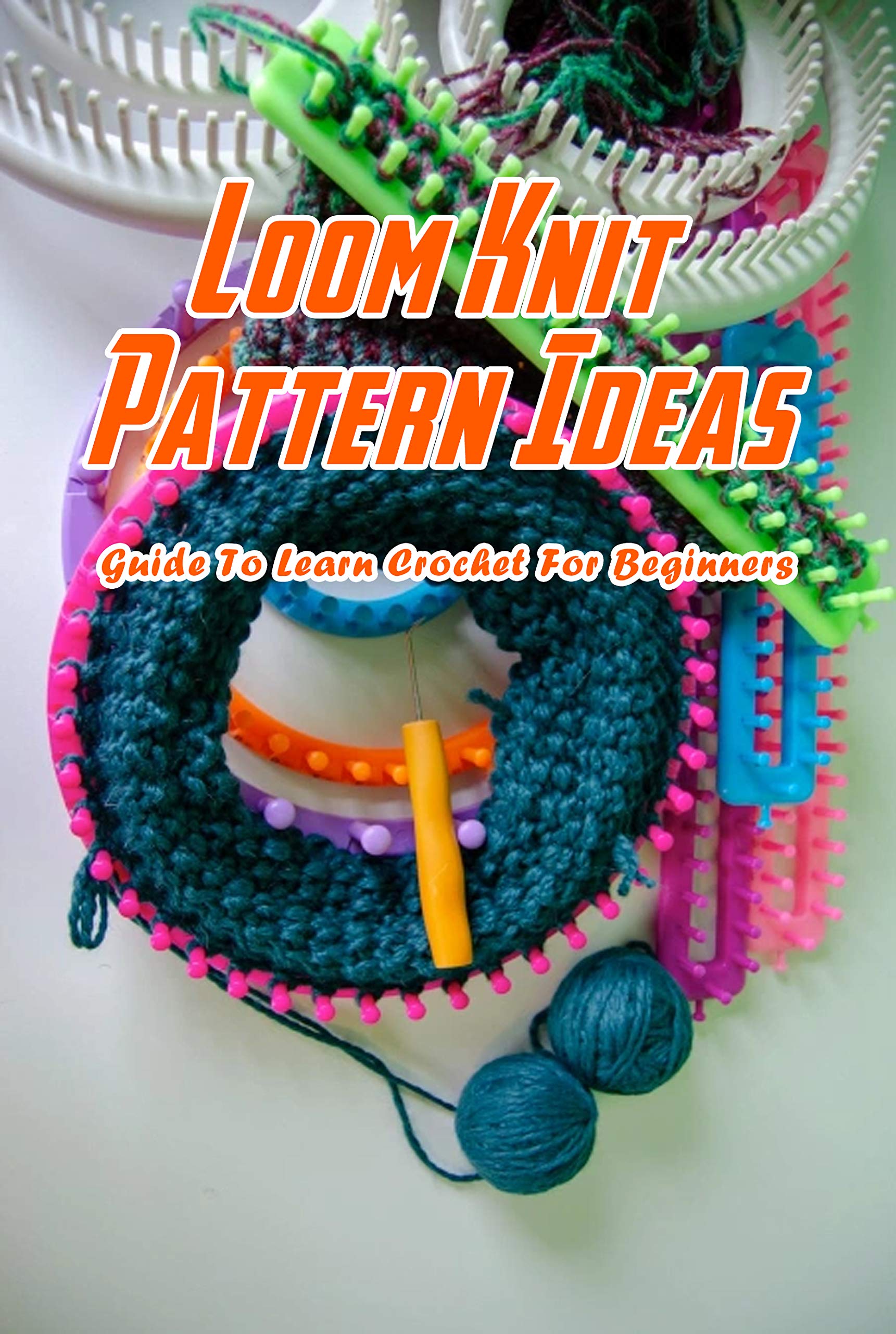 Loom Knit Pattern Ideas Guide To Learn Crochet For Beginners Amazing Loom Knit by Walter