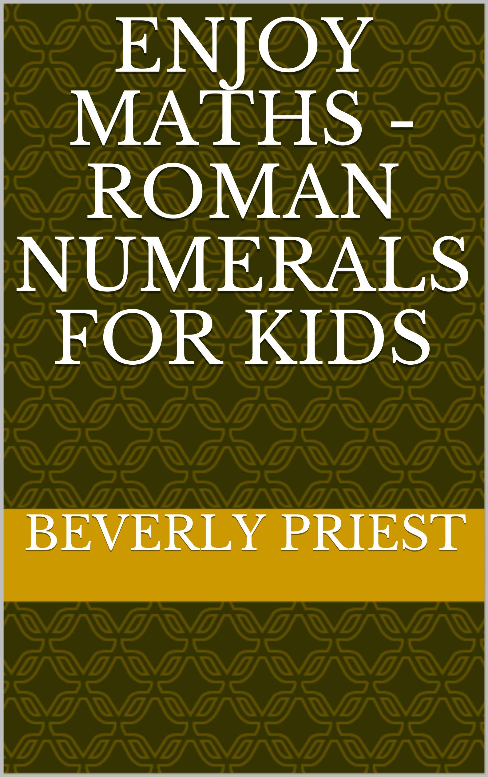 ENJOY MATHS - ROMAN NUMERALS FOR KIDS by Beverly Priest | Goodreads