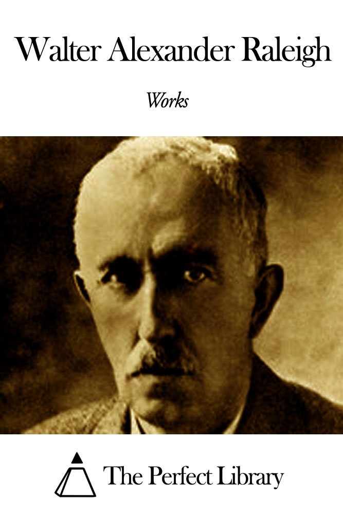 Works of Walter Alexander Raleigh by Walter Alexander Raleigh Goodreads