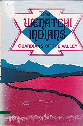 The Wenatchi Indians: Guardians of the Valley by Richard D. Scheuerman ...