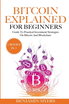 (2Books in 1) Bitcoin Explained For Beginners: Guide To Practical ...