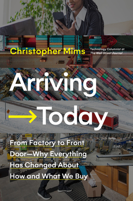 Arriving Today: From Factory to Front Door-Why Everything Has Changed About How and What We Buy