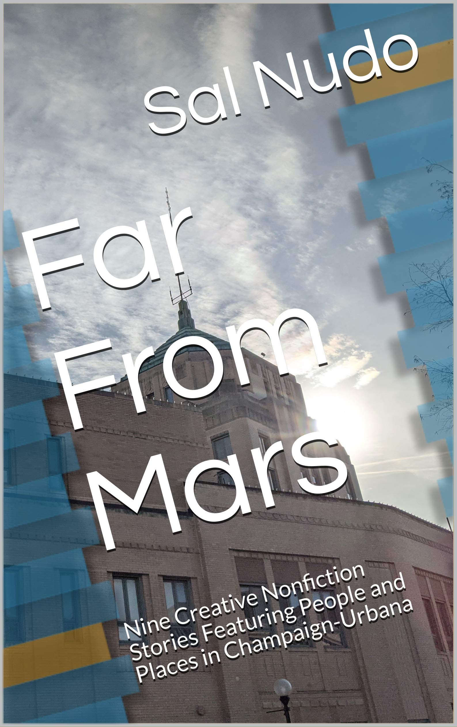 Far From Mars: Nine Creative Nonfiction Stories Featuring People and Places in Champaign-Urbana