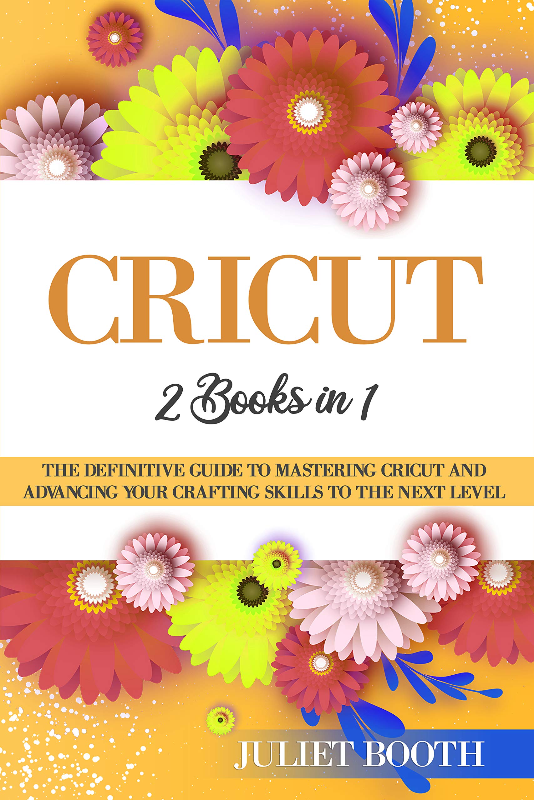 CRICUT 2 books in 1 The Definitive Guide to Mastering Cricut and