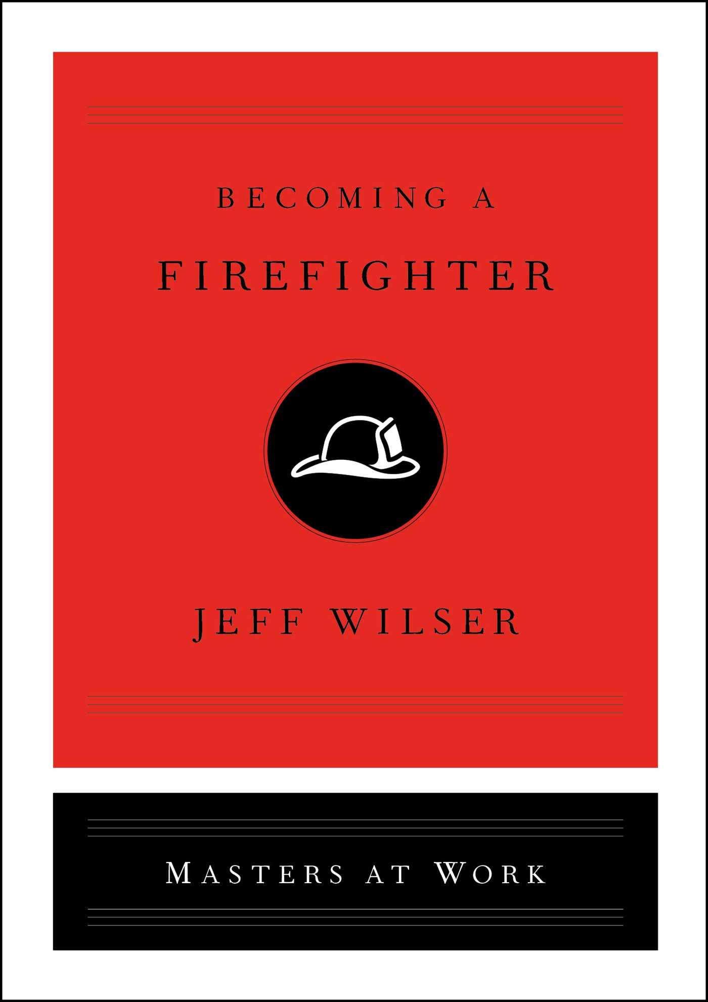 Becoming A Firefighter Masters At Work By Jeff Wilser Goodreads