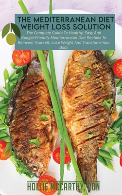 The Mediterranean Diet Weight Loss Solution: The Complete Guide To
