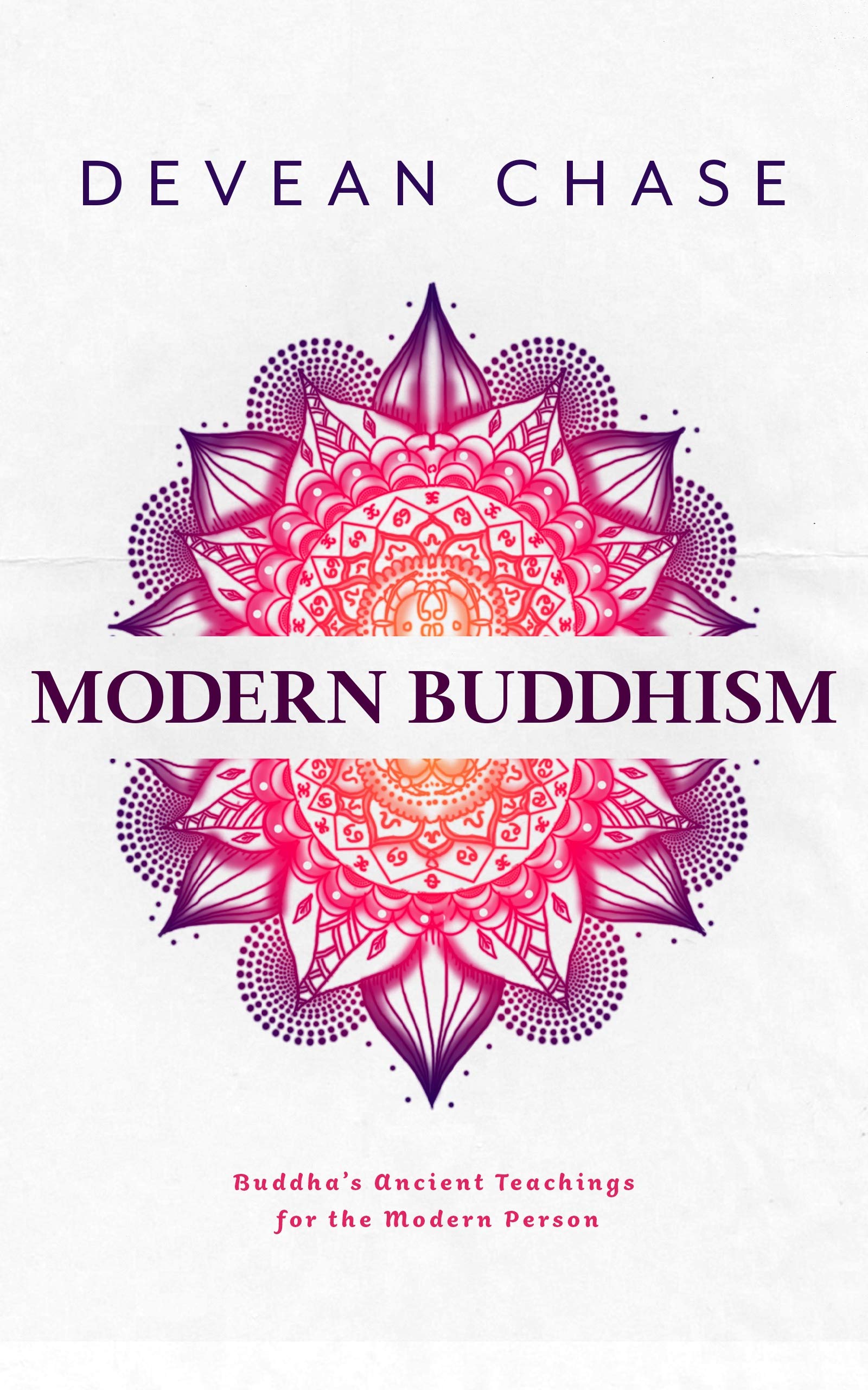 Modern Buddhism: Buddha's Ancient Teachings For The Modern Person