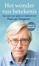 Het wonder van betekenis - Op zoek naar geluk en wijsheid met Paul van Tongeren