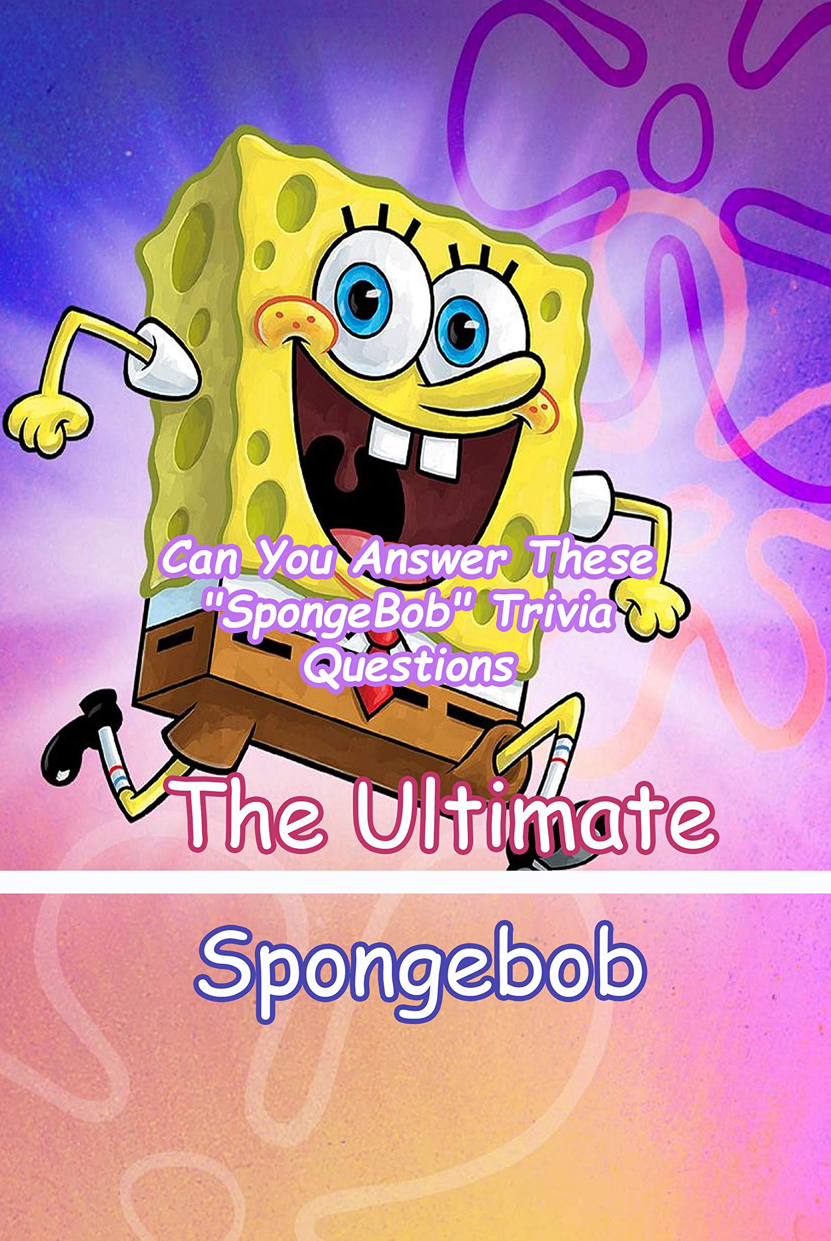 The Ultimate Spongebob Quiz Can You Answer These "SpongeBob" Trivia