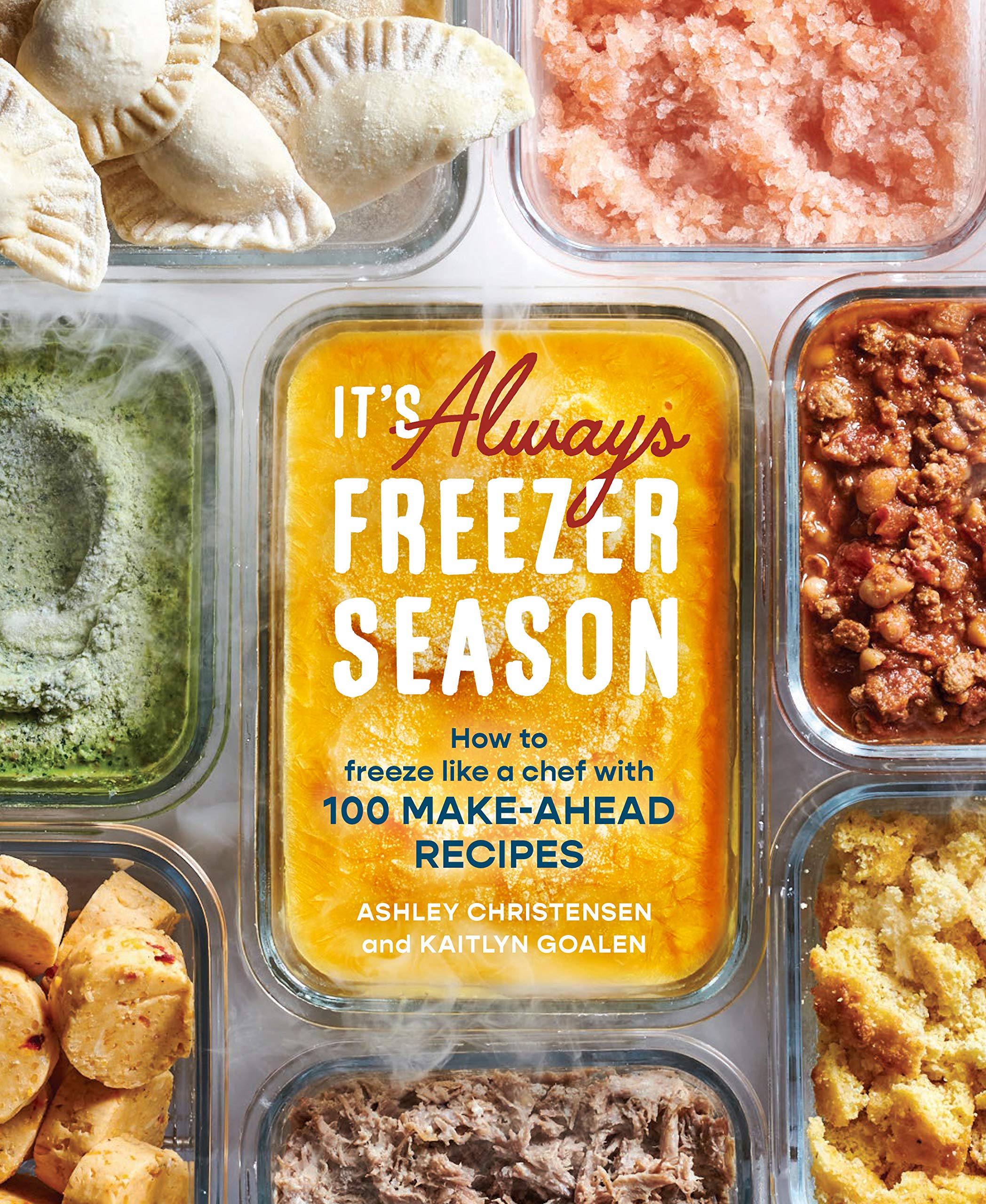 It's Always Freezer Season: How to Freeze Like a Chef with 100 Make-Ahead Recipes [A Cookbook]