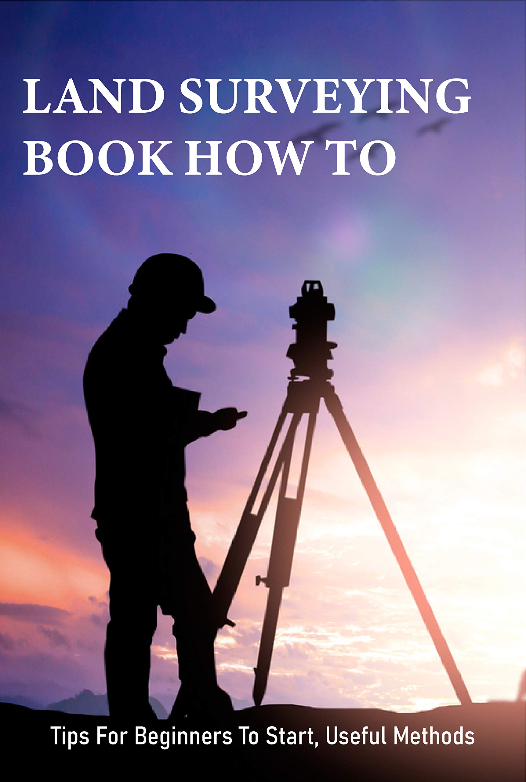 Land Surveying Book How To Tips For Beginners To Start, Useful Methods Principles Of Surveying