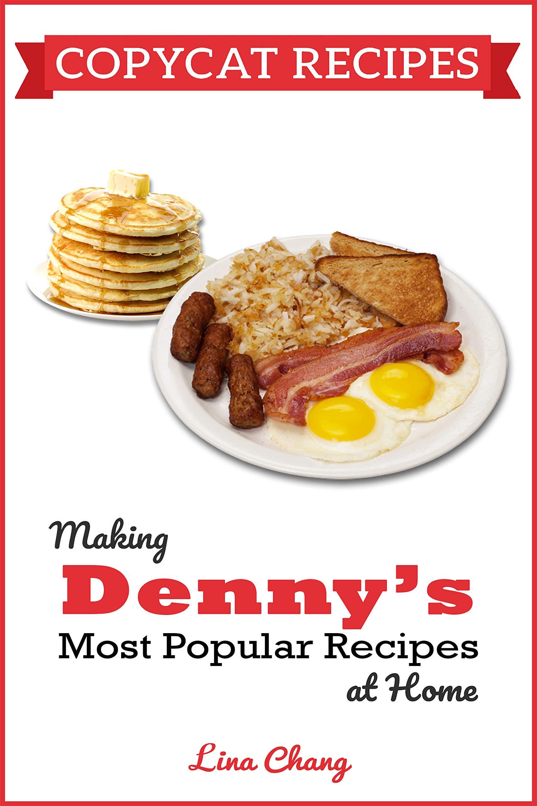 Copycat Cookbook: Making Denny's Most Popular Recipes At Home