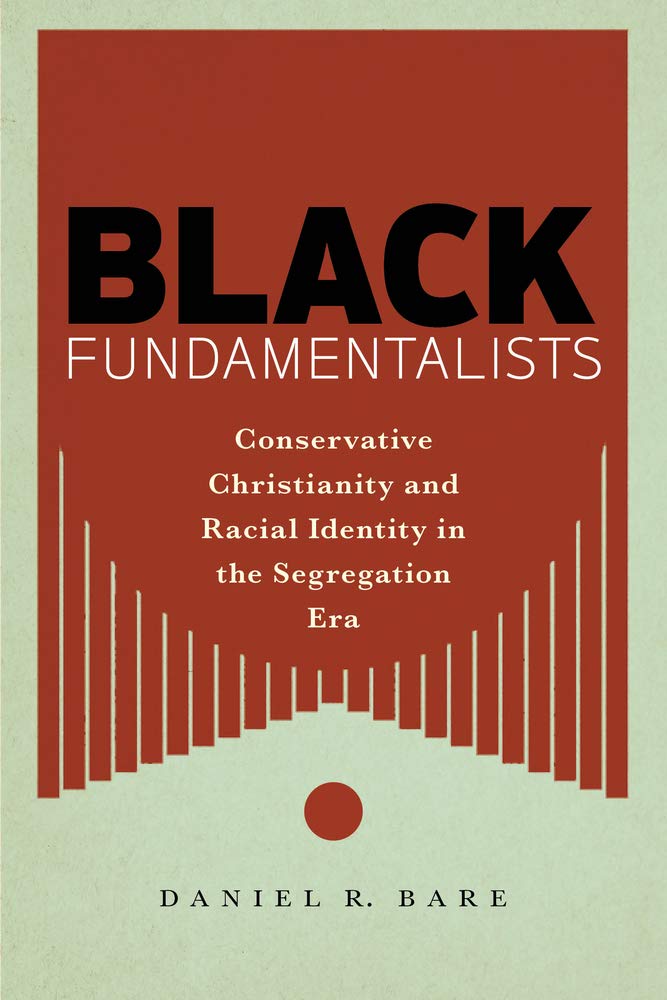 Black Fundamentalists : Conservative Christianity and Racial Identity in the Segregation Era
