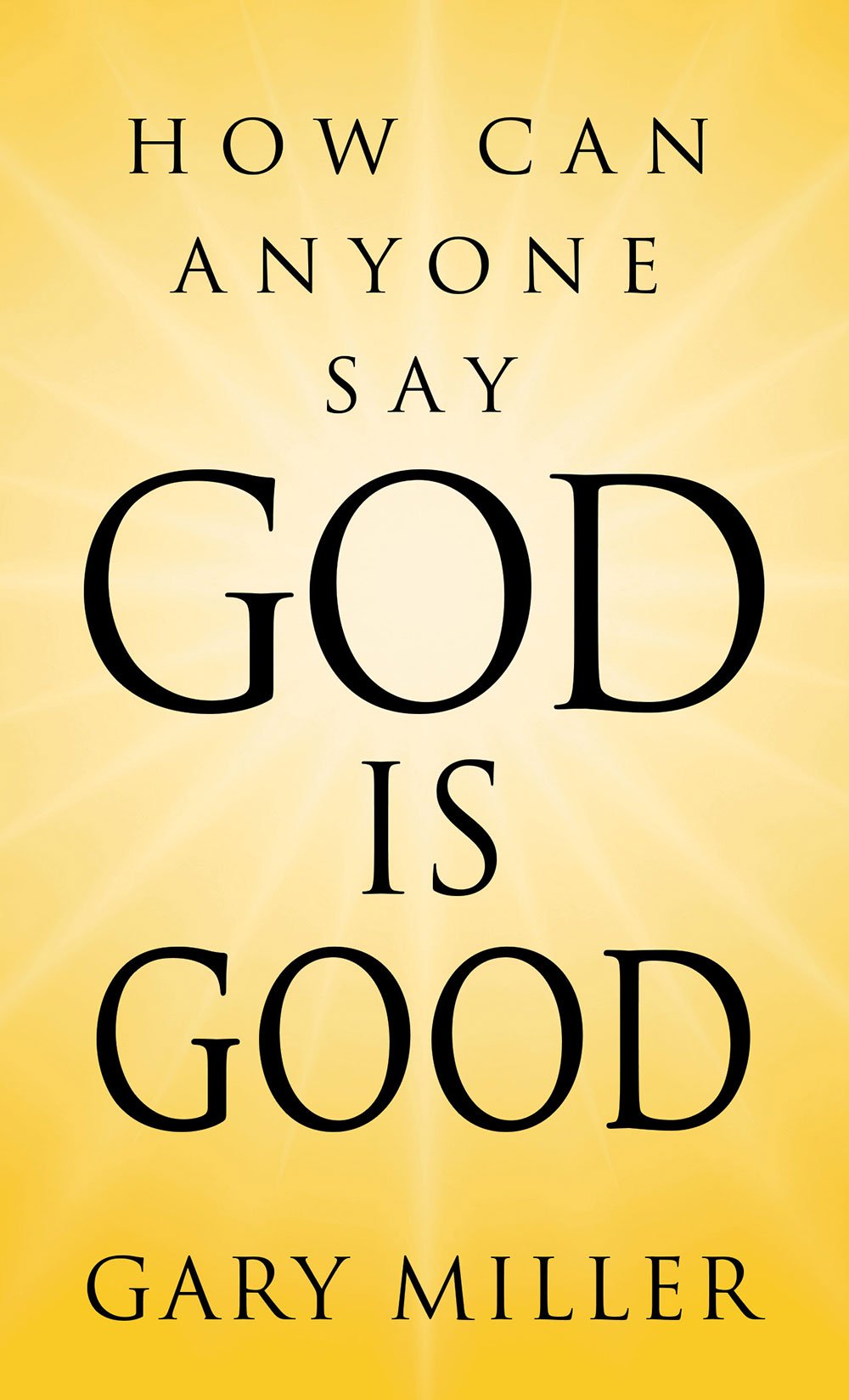 How Can Anyone Say God is Good?