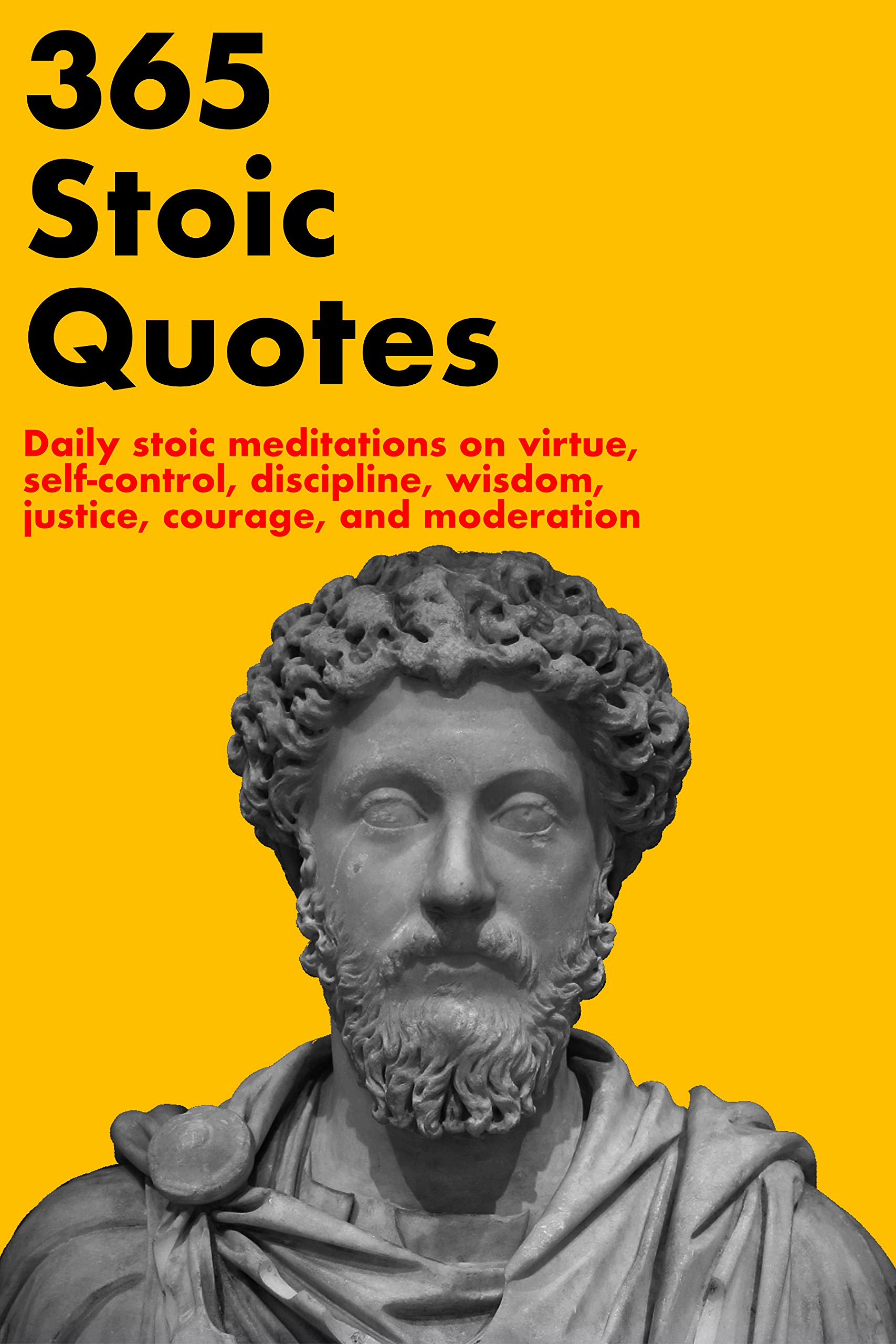 365 Stoic Quotes: Daily stoic meditations on virtue, self-control, discipline, wisdom, justice, courage, and moderation