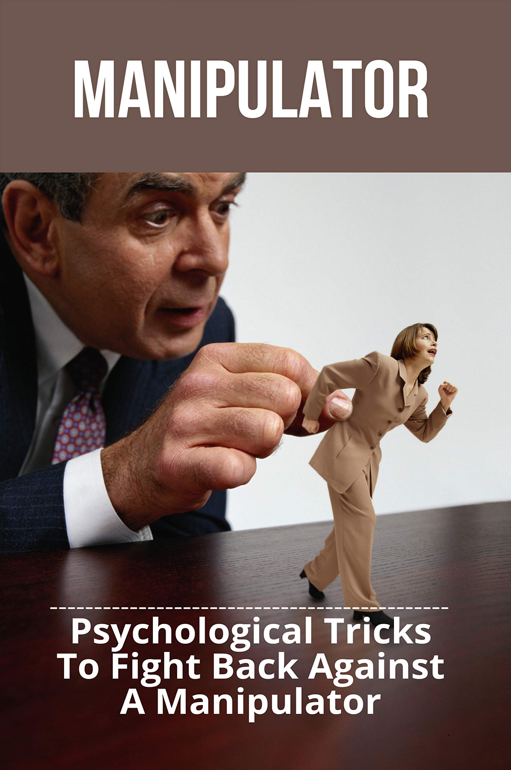 Manipulator Psychological Tricks To Fight Back Against A Manipulator