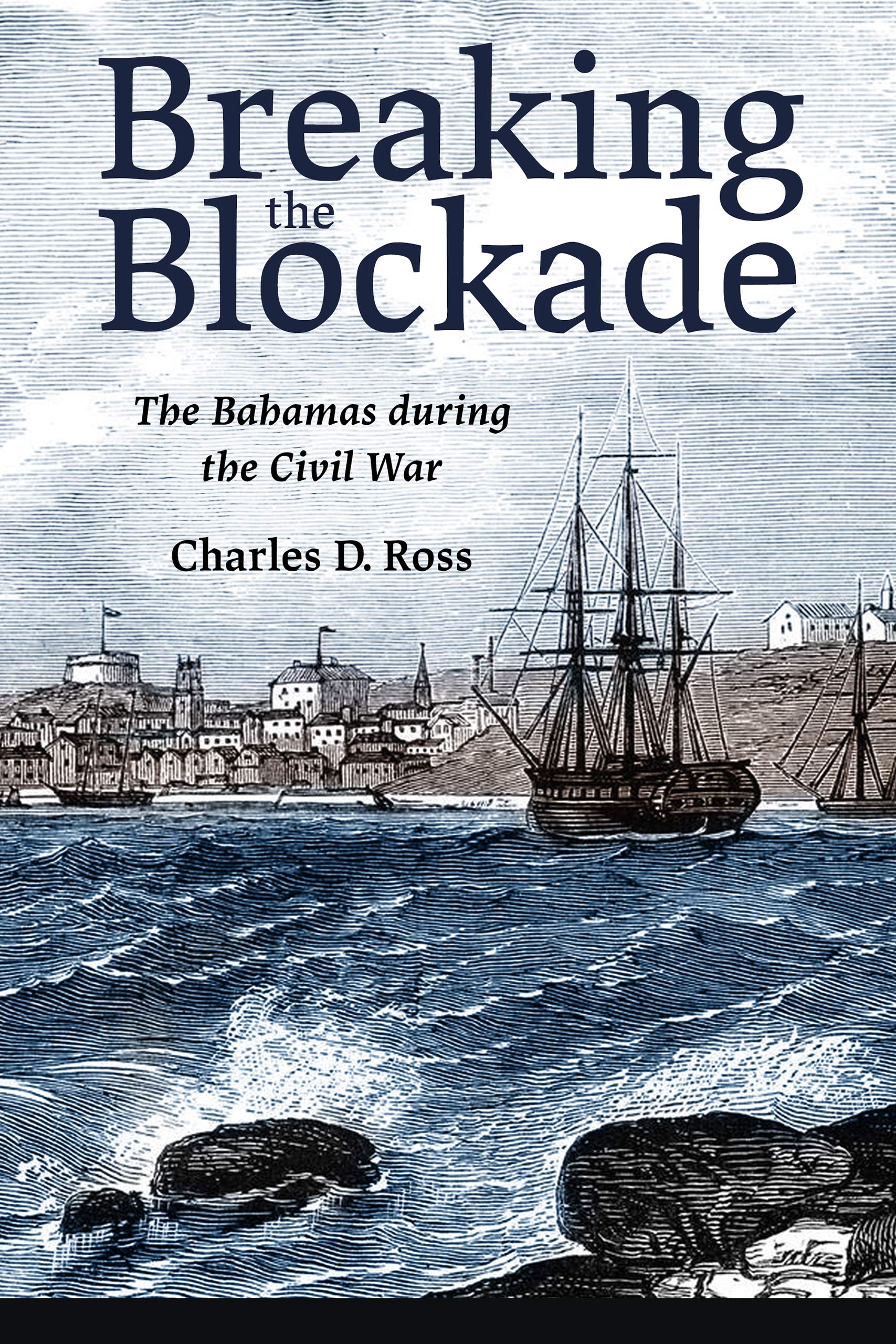 Breaking the Blockade The Bahamas during the Civil War by Charles D