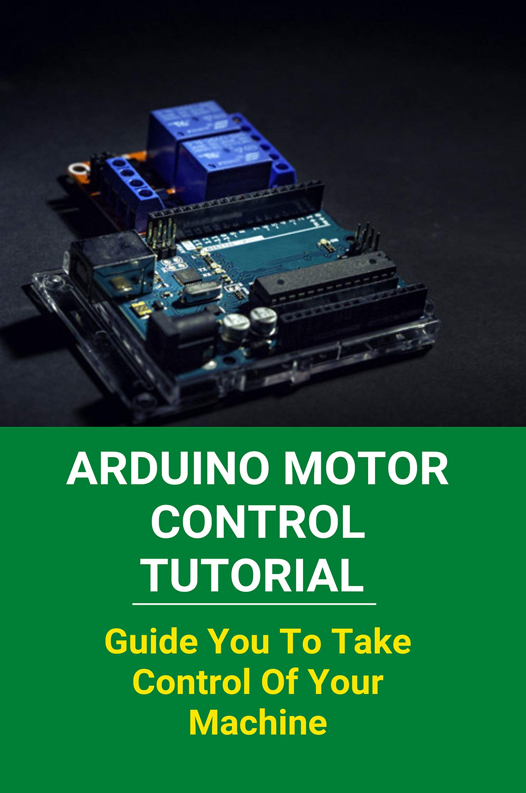 Arduino Motor Control Tutorial Guide You To Take Control Of Your
