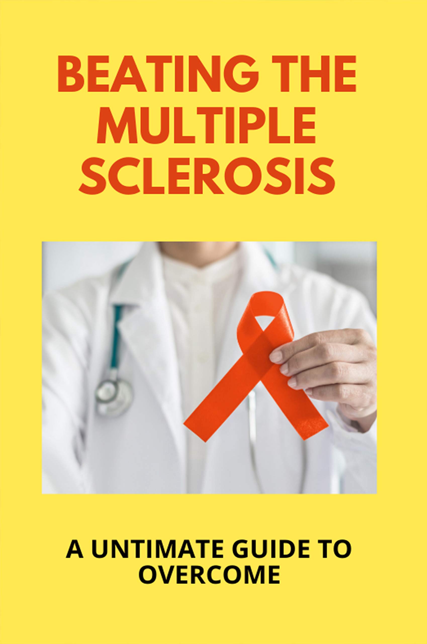 Beating The Multiple Sclerosis A Untimate Guide To Multiple