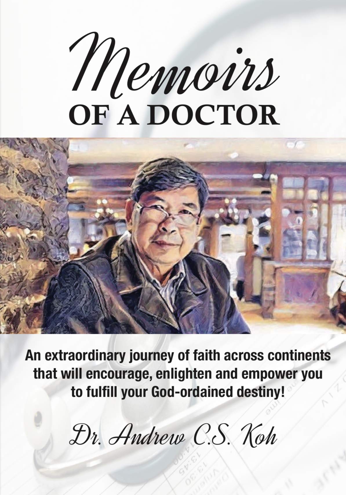 Memoirs of a Doctor: an Extraordinary Journey of Faith Across Continents That Will Encourage, Enlighten, and Empower You to Fulfil Your God-ordained Destiny!
