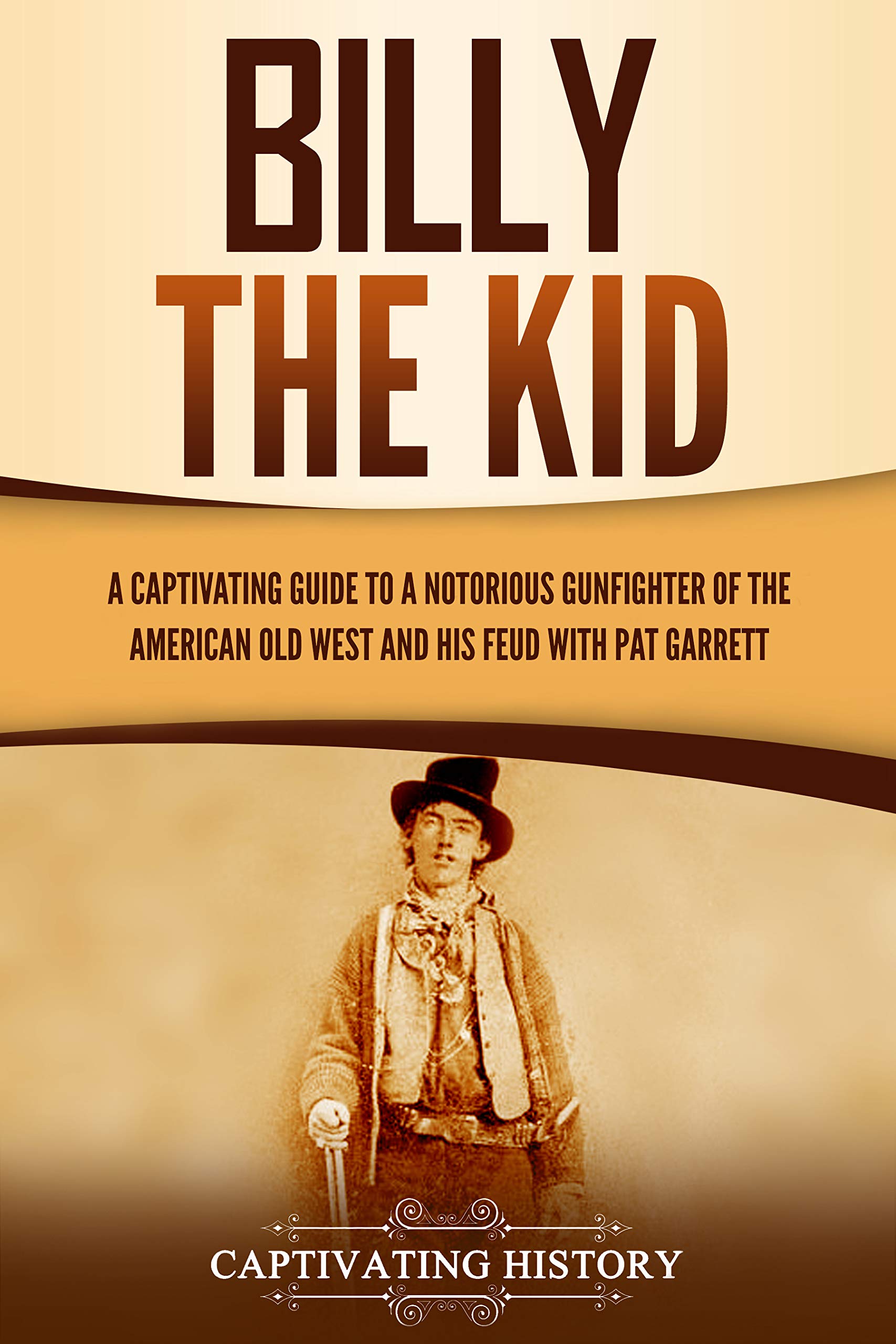 Billy the Kid: A Captivating Guide to a Notorious Gunfighter of the American Old West and His Feud with Pat Garrett