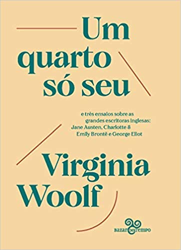 Um quarto só seu: e três ensaios sobre as grandes escritoras inglesas: Jane Austen, Charlotte & Emily Brontë e George Eliot