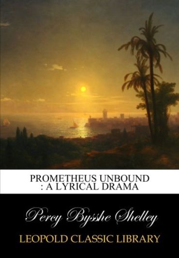 Prometheus unbound : a lyrical drama by Percy Bysshe Shelley | Goodreads