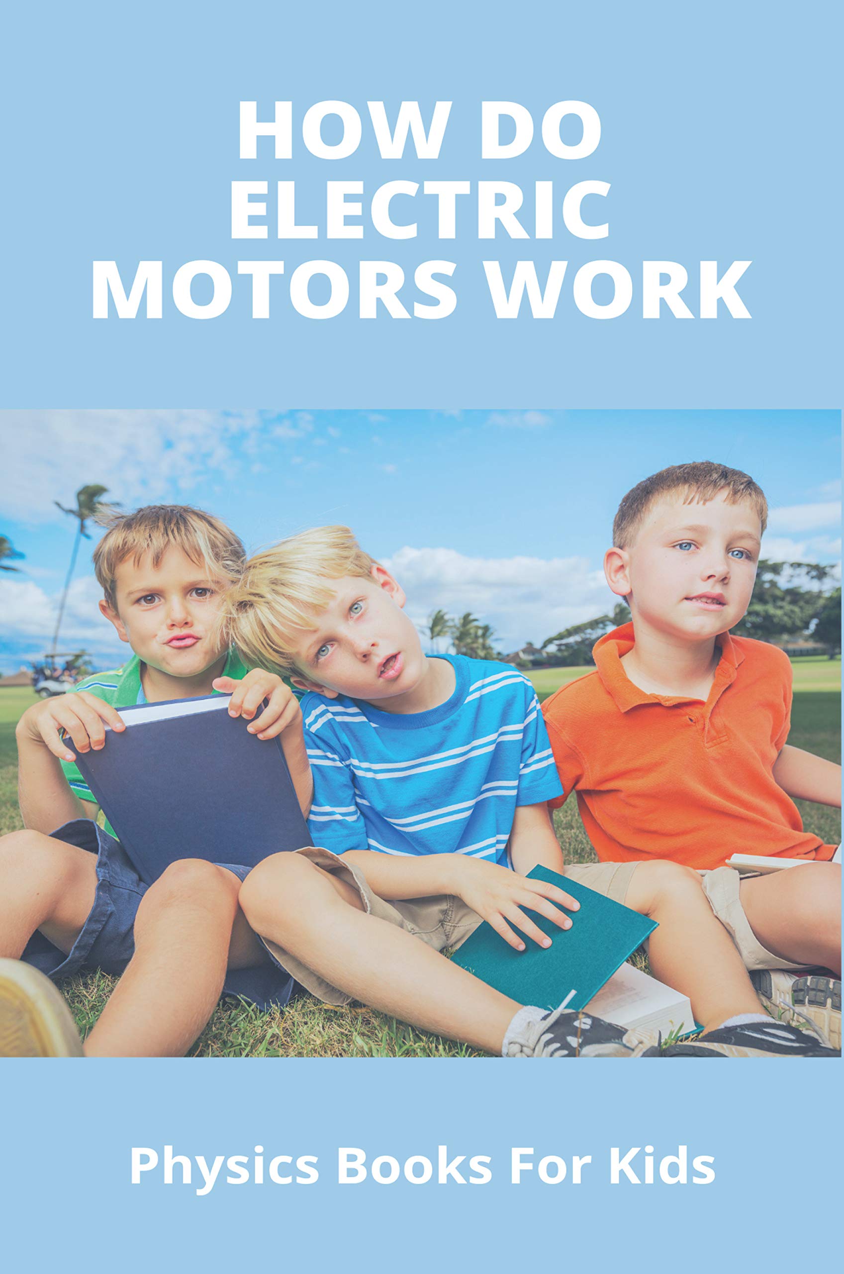 How Do Electric Motors Work Physics Books For Kids Electric Motors