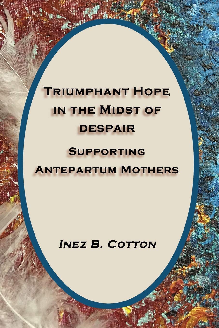 Triumphant Hope in the Midst of Despair Supporting Antepartum Mothers