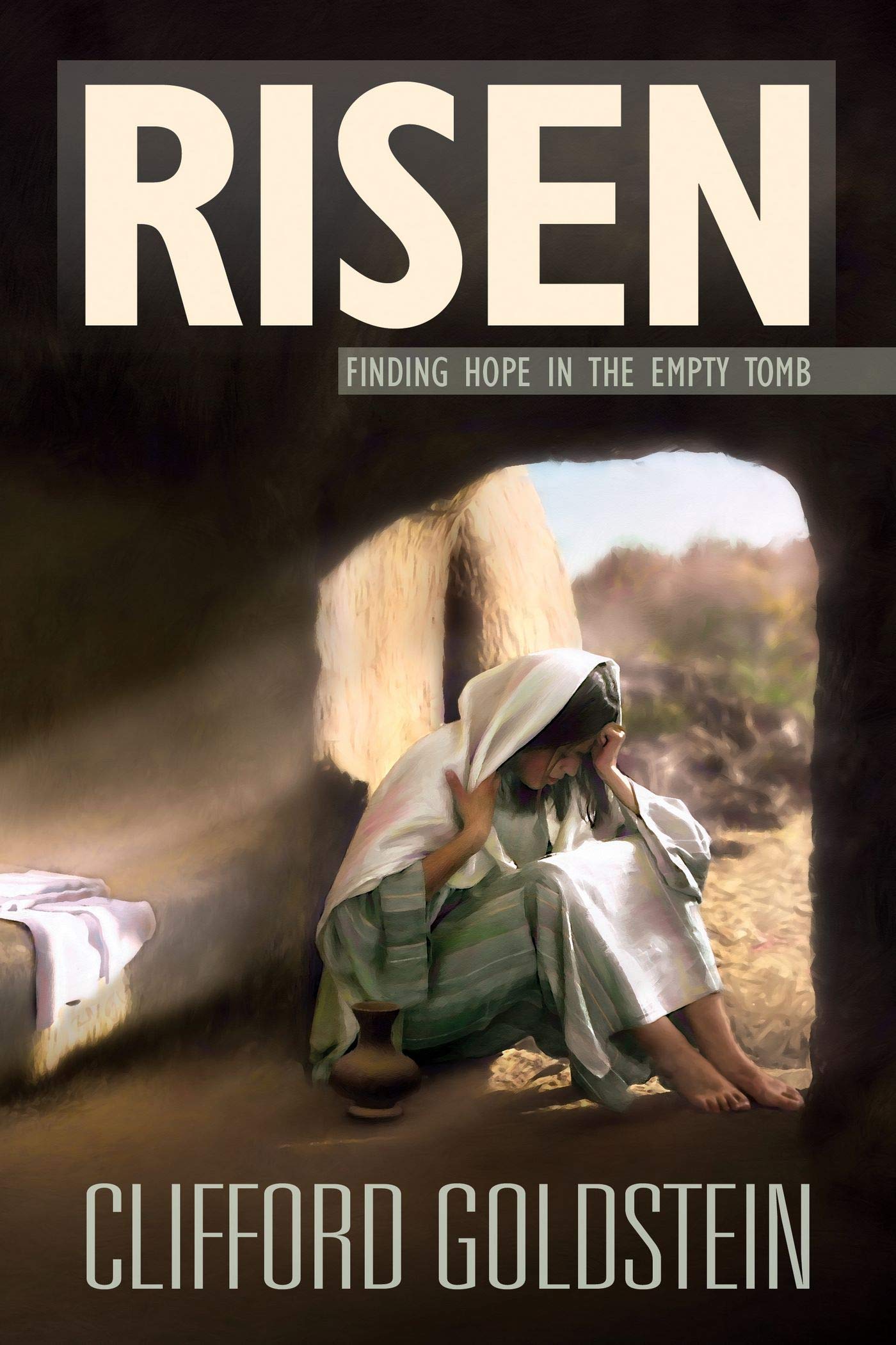 Risen: Finding Hope in the Empty Tomb by Clifford Goldstein | Goodreads