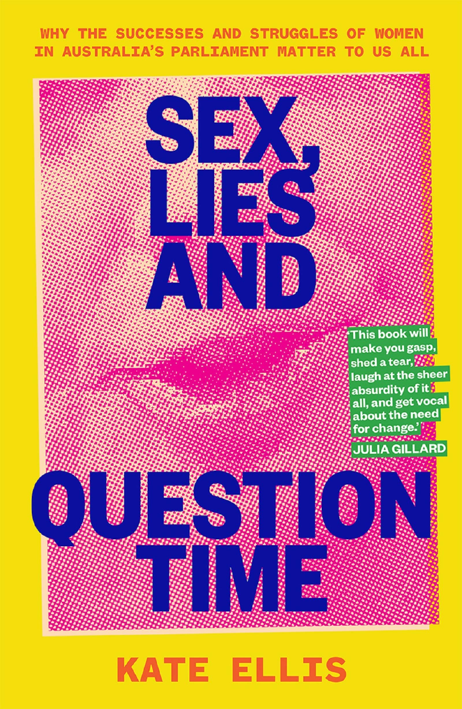 Sex, Lies and Question Time: Why the successes and struggles of women in Australia's parliament matter to us all