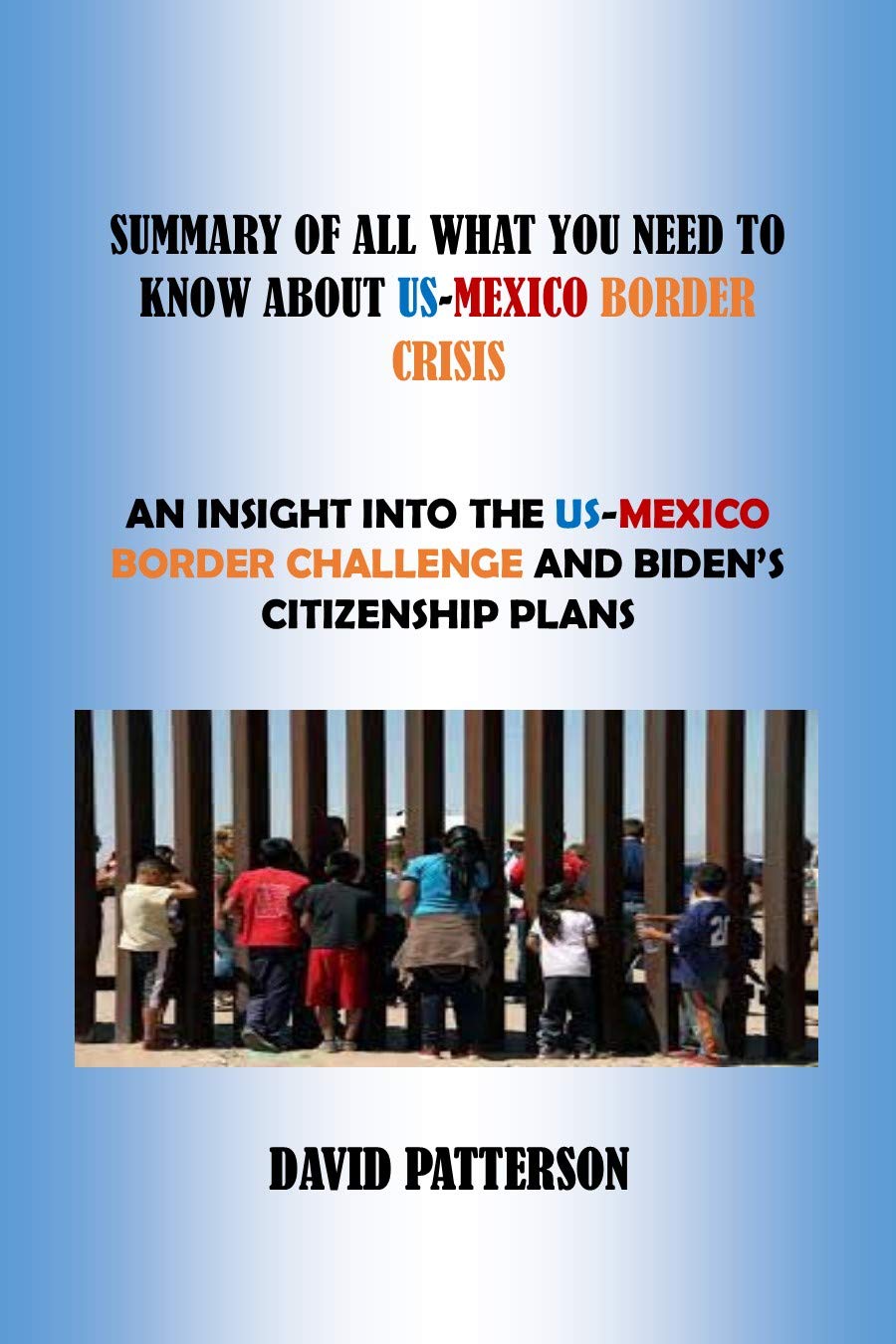 SUMMARY OF ALL WHAT YOU NEED TO KNOW ABOUT US-MEXICO BORDER CRISIS: AN ...