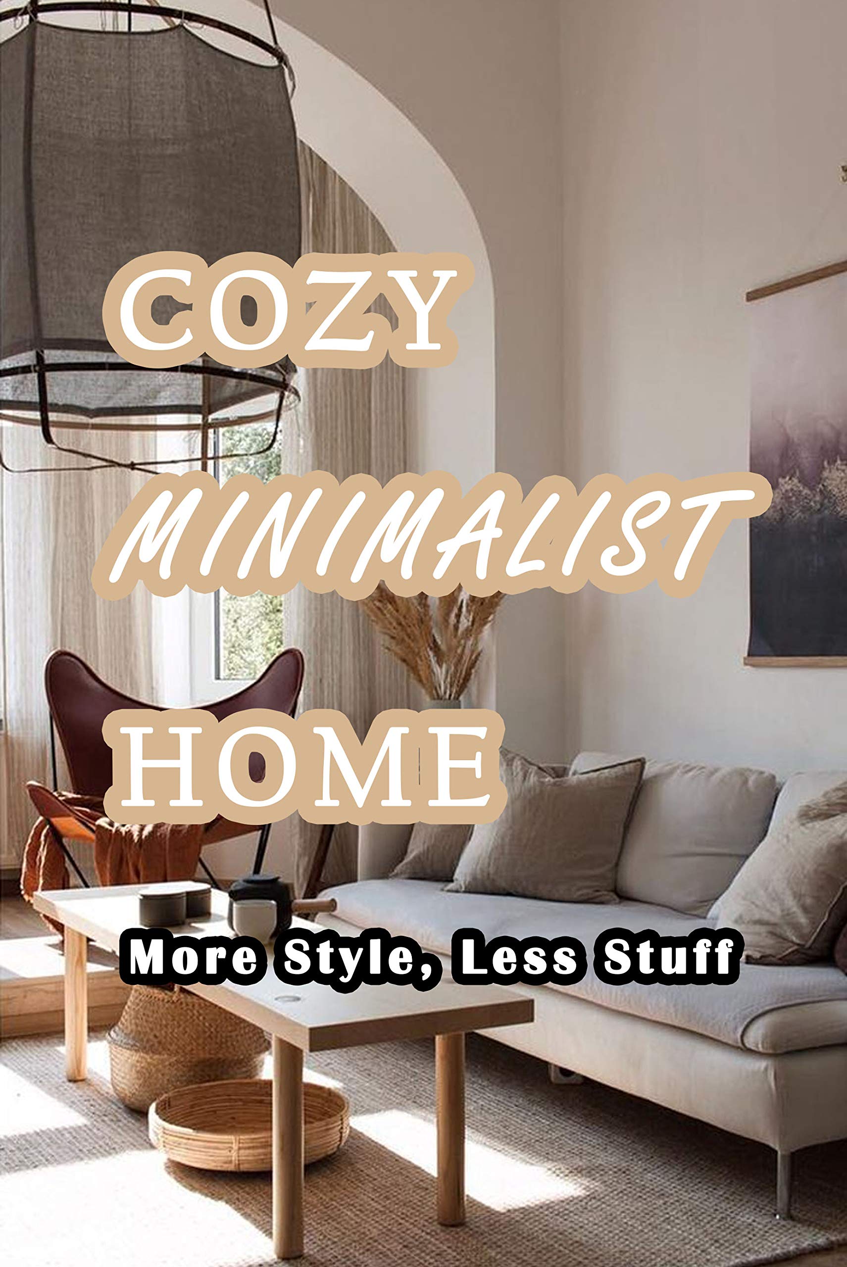 Cozy Minimalist Home: More Style, Less Stuff: A Guide to Creating A ...