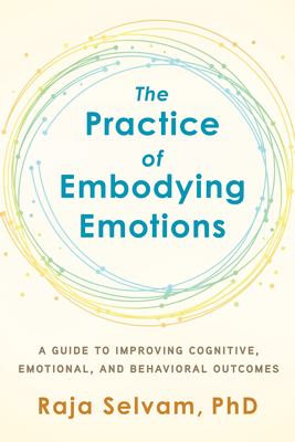 The Practice of Embodying Emotions: A Guide for Improving Cognitive, Emotional, and Behavioral Outcomes