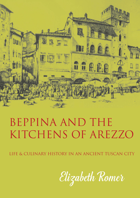 Beppina & The Kitchens of Arezzo: Life & Culinary History in an Ancient ...