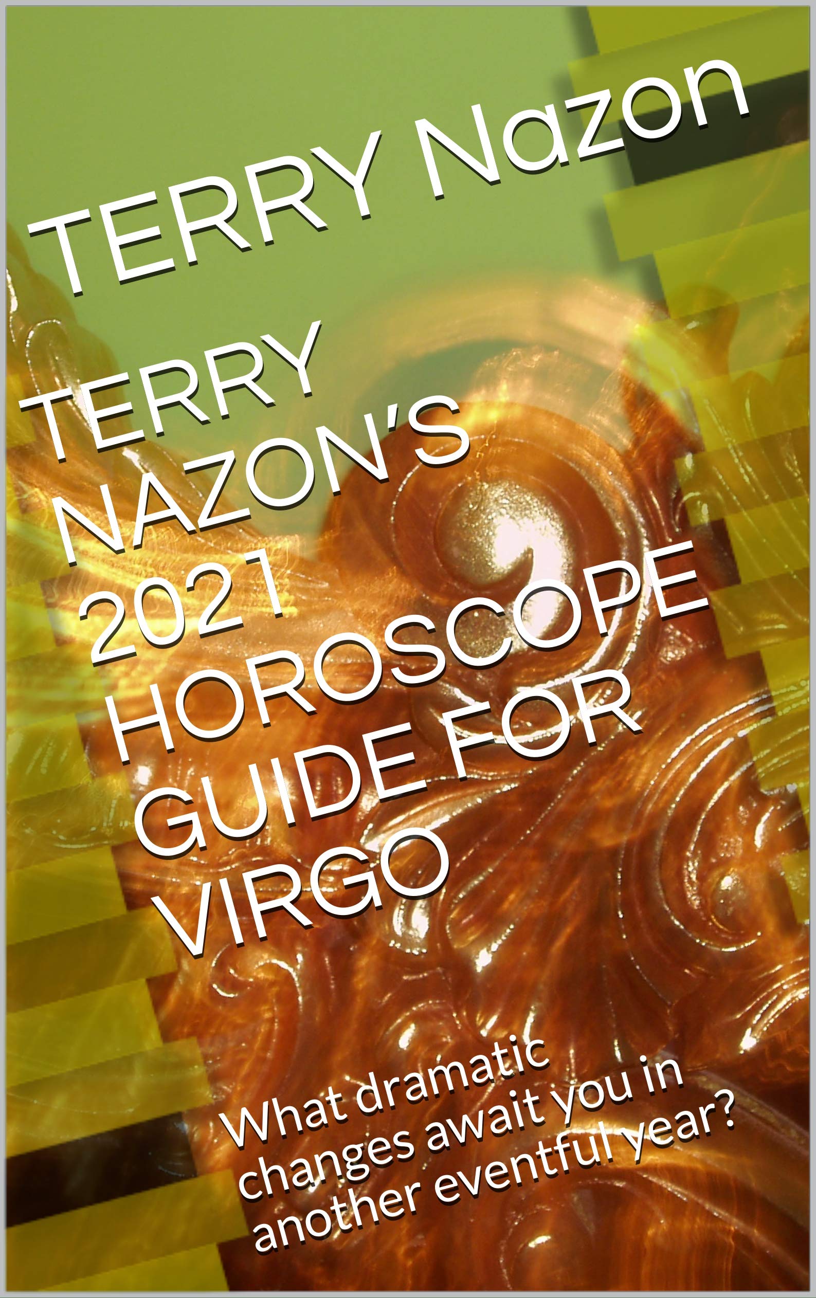 TERRY NAZON’S 2021 HOROSCOPE GUIDE FOR VIRGO What dramatic changes await you in another