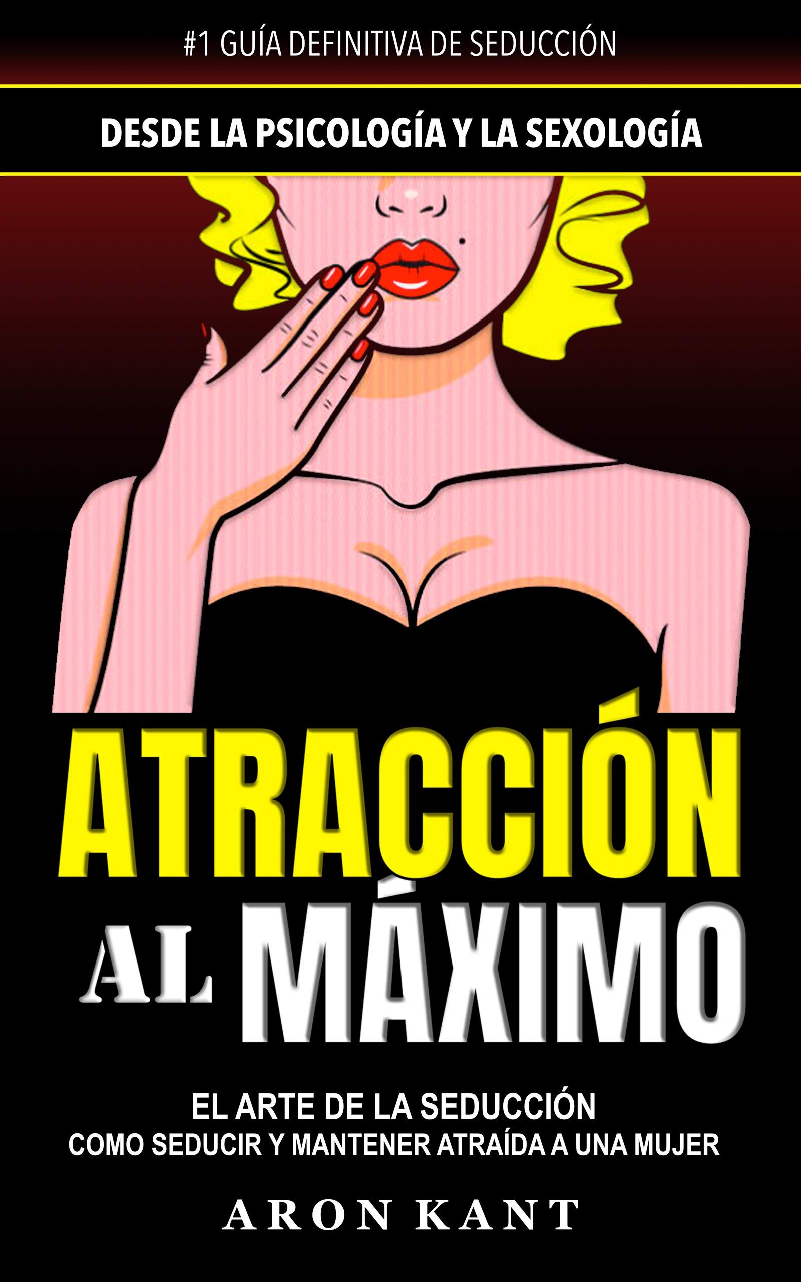 Atracción al Máximo: Como Seducir y Mantener Atraída a una Mujer