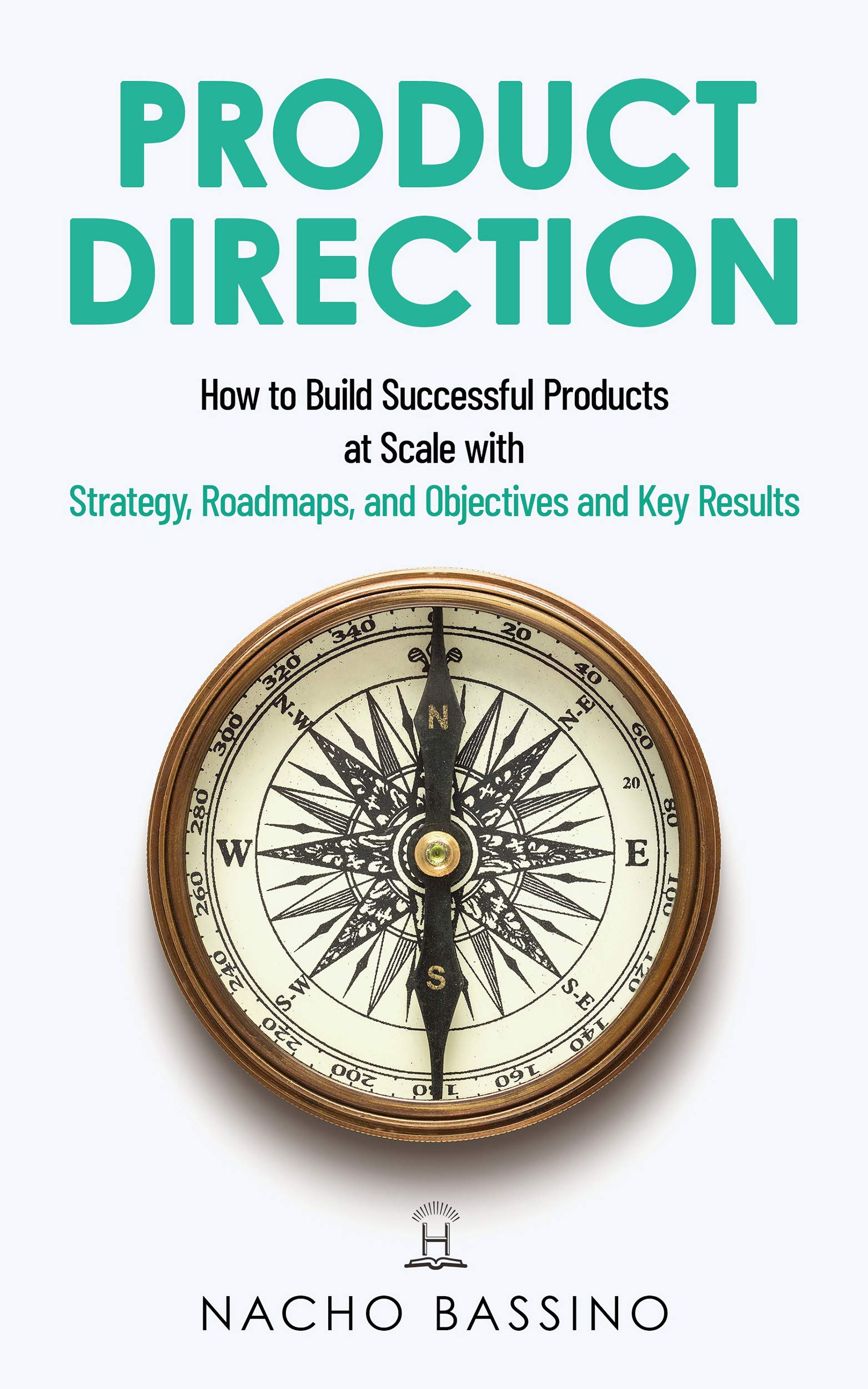 Product Direction: How to build successful products at scale with Strategy, Roadmaps, and Objectives and Key Results