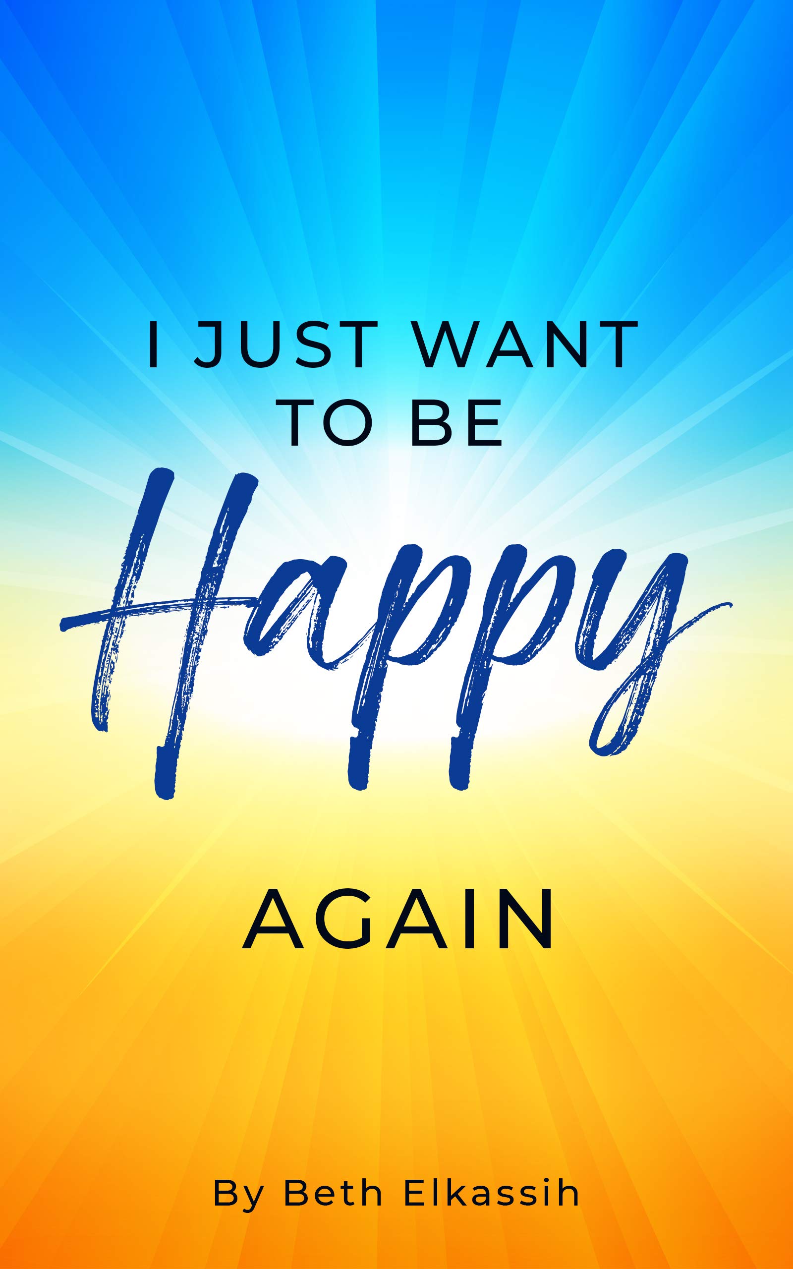 I Just Want To Be Happy Again How To Find Yourself Again While Facing i-just-want-to-be-happy-again-how-to-find-yourself-again-while-facing