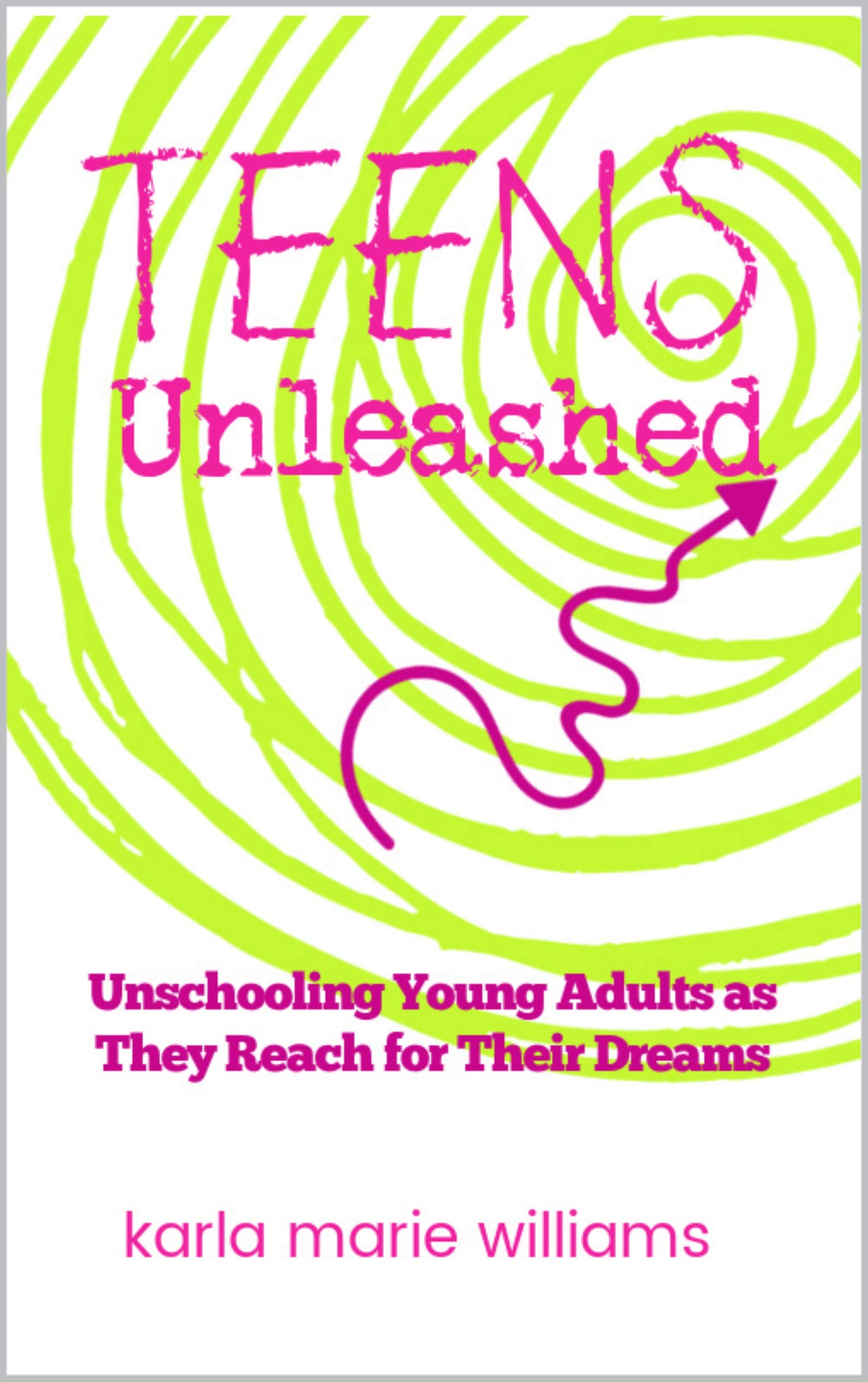 TEENS Unleashed: Unschooling Young Adults as They Reach for Their Dreams