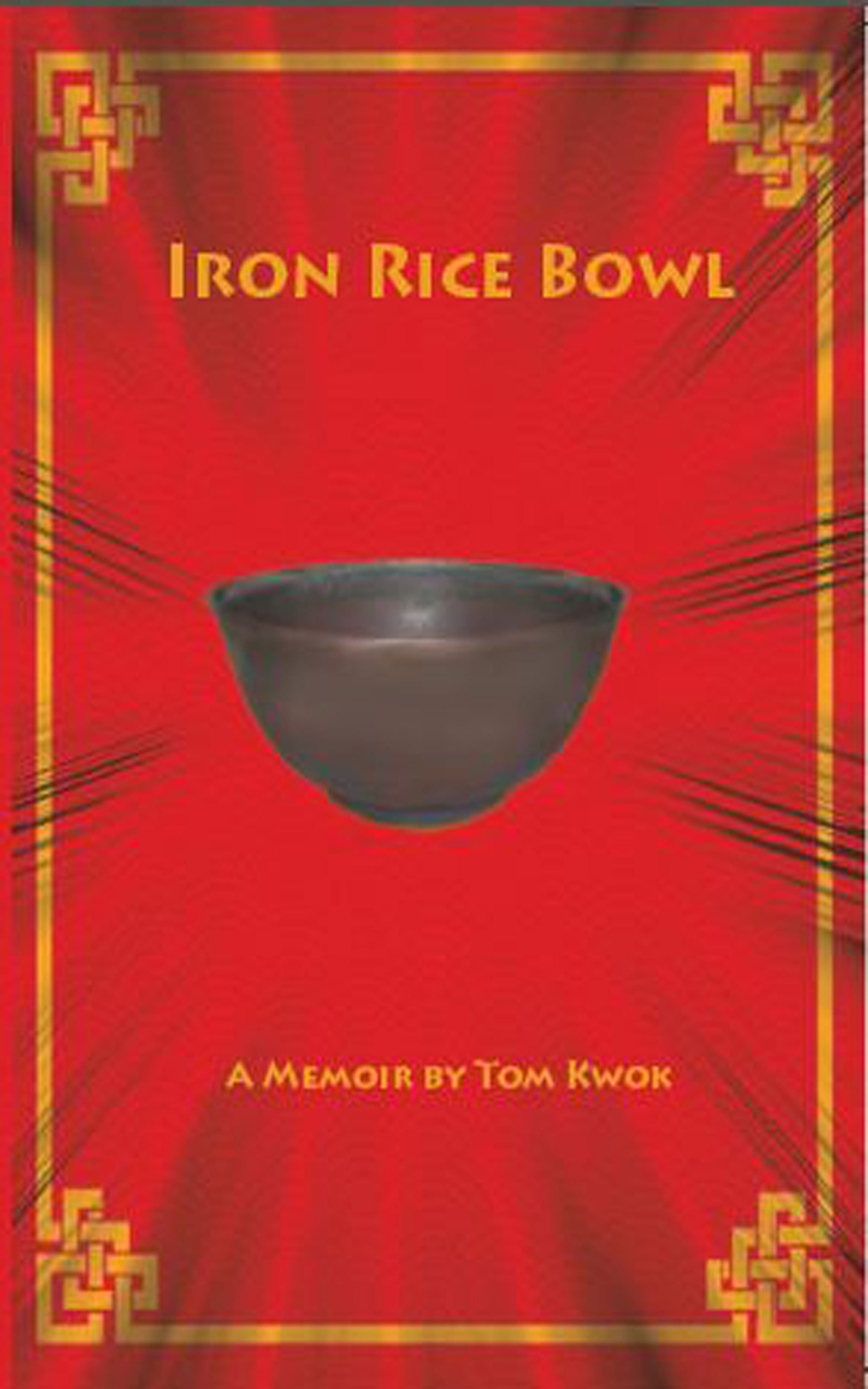 Iron Rice Bowl A Memoir by Tom Kwok by Tom Kwok Goodreads
