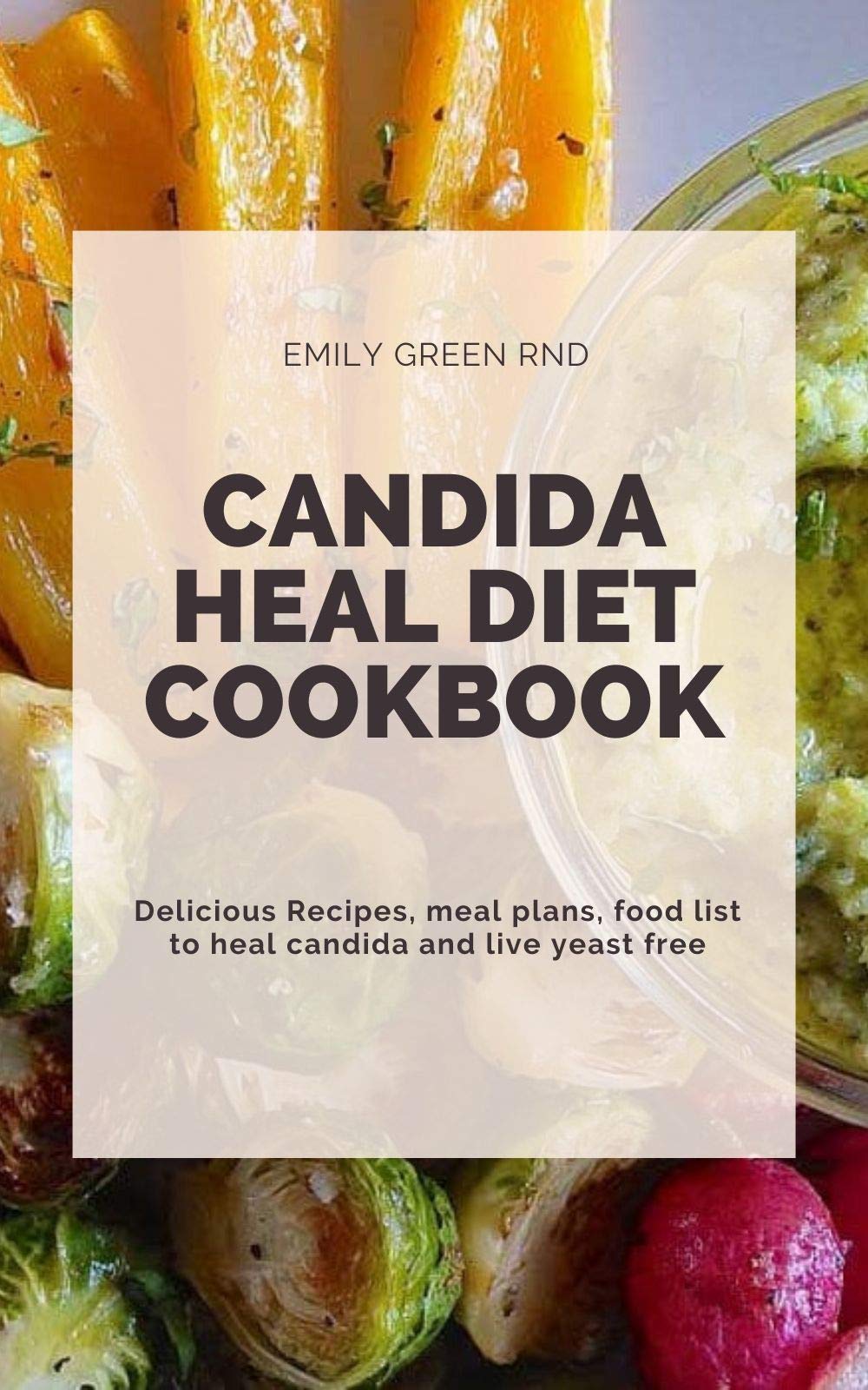 CANDIDA HEAL DIET COOKBOOK: Delicious Recipes, meal plans, food list to ...
